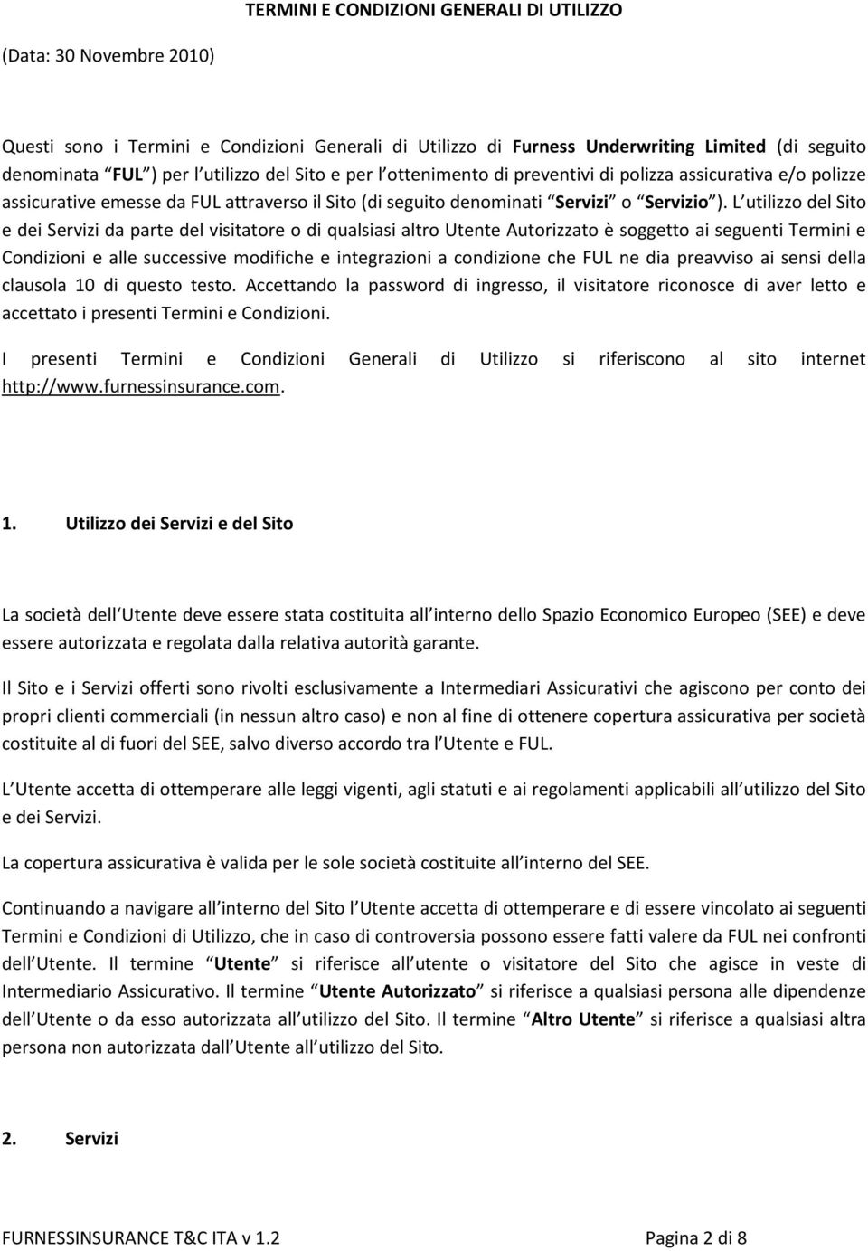 L utilizzo del Sito e dei Servizi da parte del visitatore o di qualsiasi altro Utente Autorizzato è soggetto ai seguenti Termini e Condizioni e alle successive modifiche e integrazioni a condizione