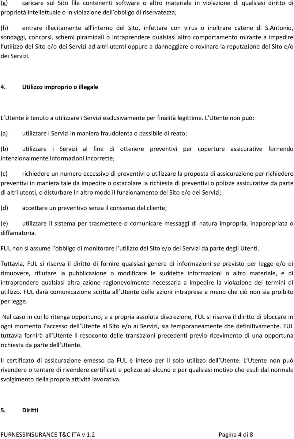 Antonio, sondaggi, concorsi, schemi piramidali o intraprendere qualsiasi altro comportamento mirante a impedire l utilizzo del Sito e/o dei Servizi ad altri utenti oppure a danneggiare o rovinare la