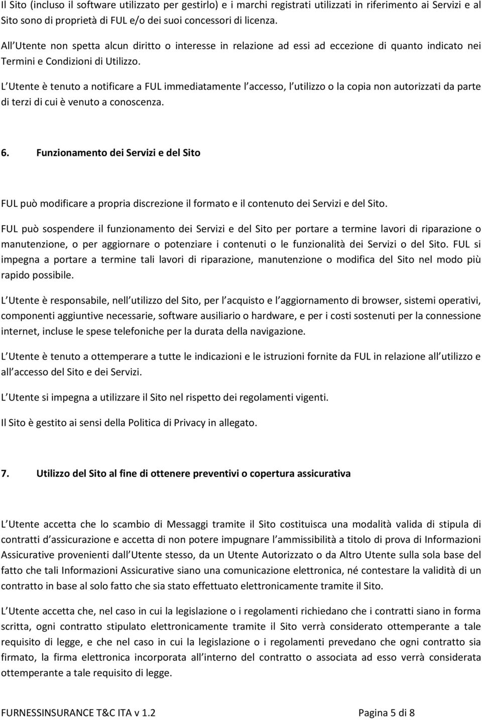 L Utente è tenuto a notificare a FUL immediatamente l accesso, l utilizzo o la copia non autorizzati da parte di terzi di cui è venuto a conoscenza. 6.