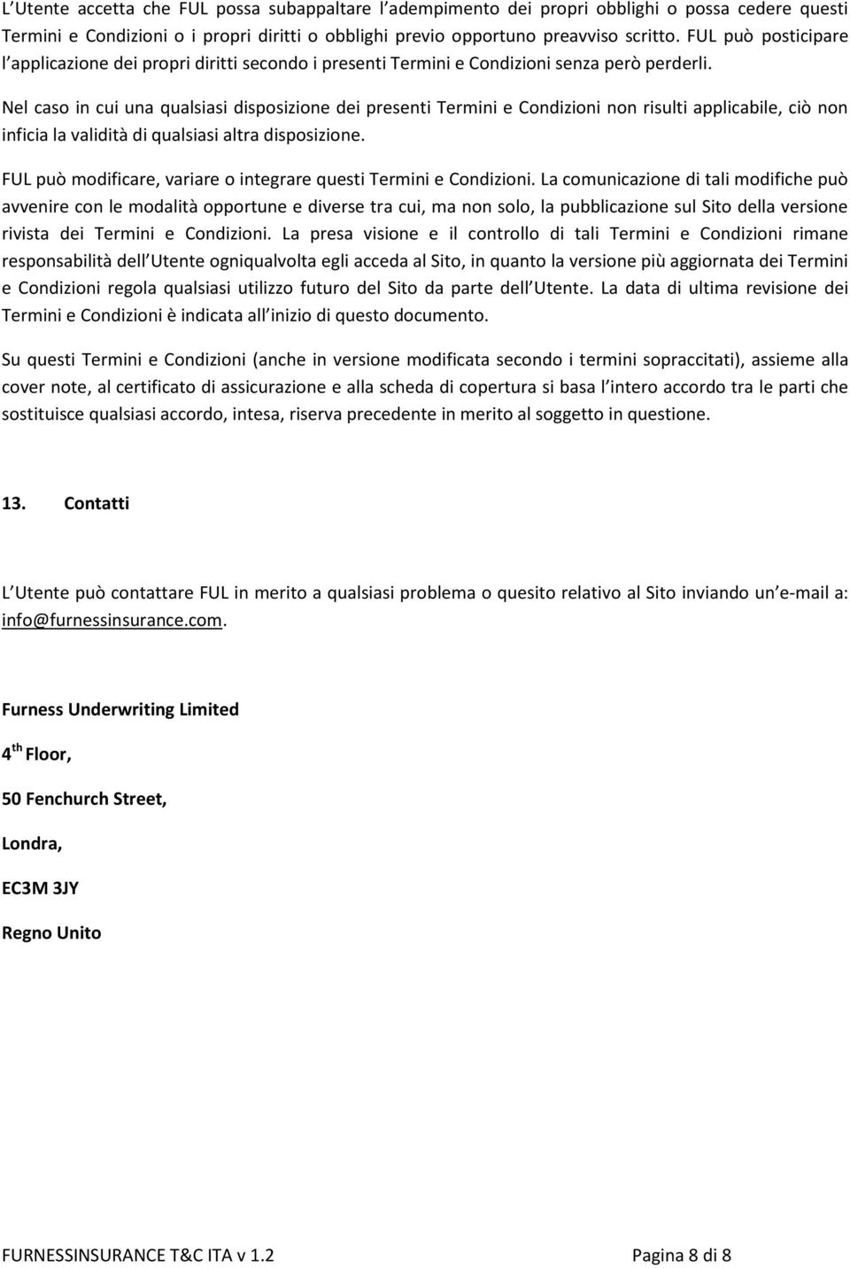 Nel caso in cui una qualsiasi disposizione dei presenti Termini e Condizioni non risulti applicabile, ciò non inficia la validità di qualsiasi altra disposizione.