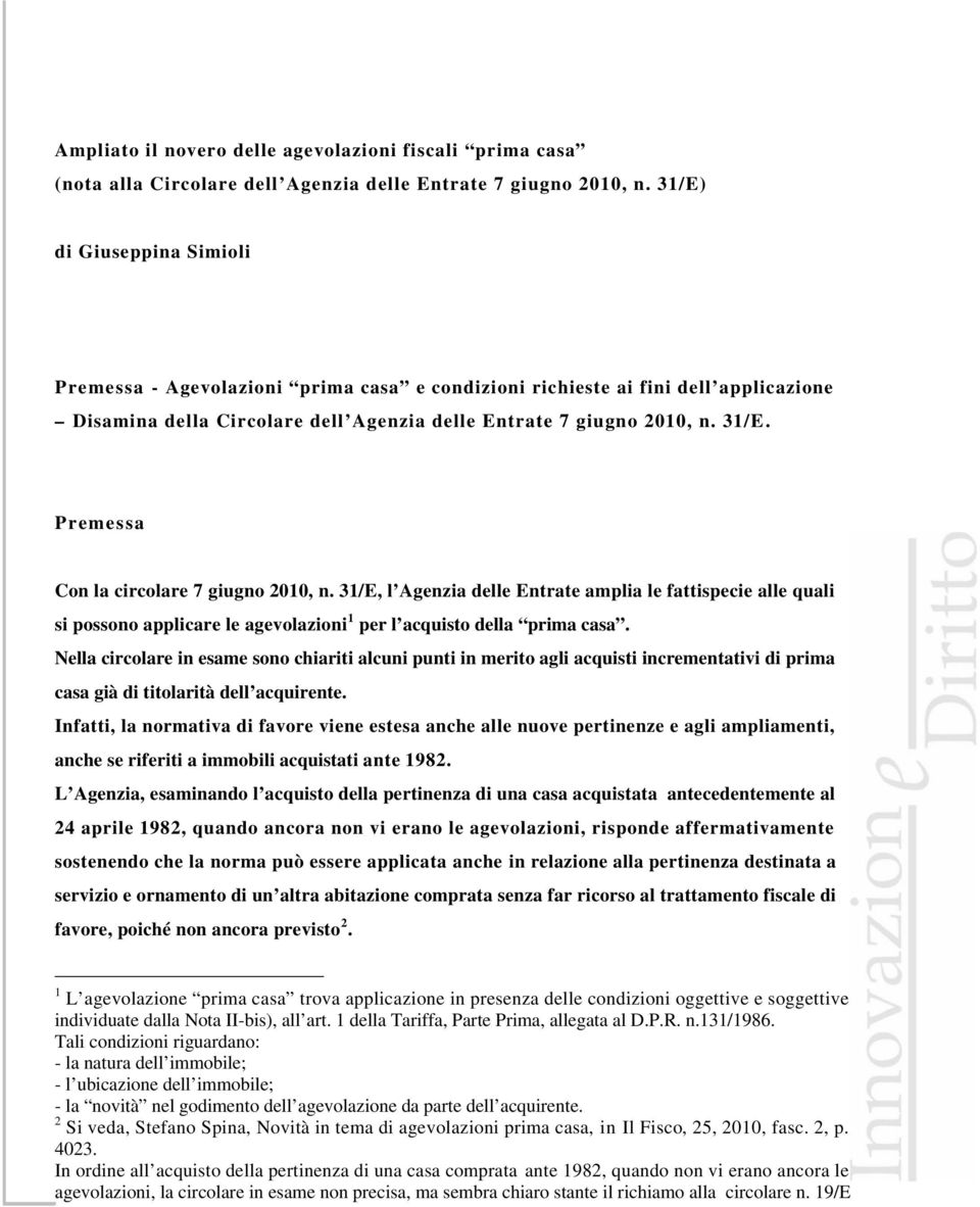 Premessa Con la circolare 7 giugno 2010, n. 31/E, l Agenzia delle Entrate amplia le fattispecie alle quali si possono applicare le agevolazioni 1 per l acquisto della prima casa.