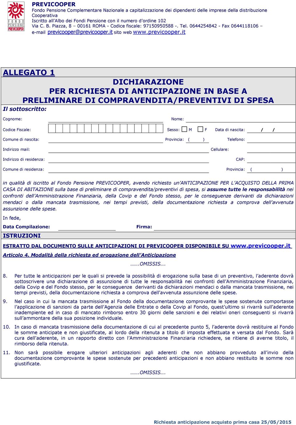 Amministrazione Finanziaria, della Covip e del Fondo stesso, per le conseguenze derivanti da dichiarazioni mendaci o dalla mancata trasmissione, nei tempi previsti, della documentazione richiesta a