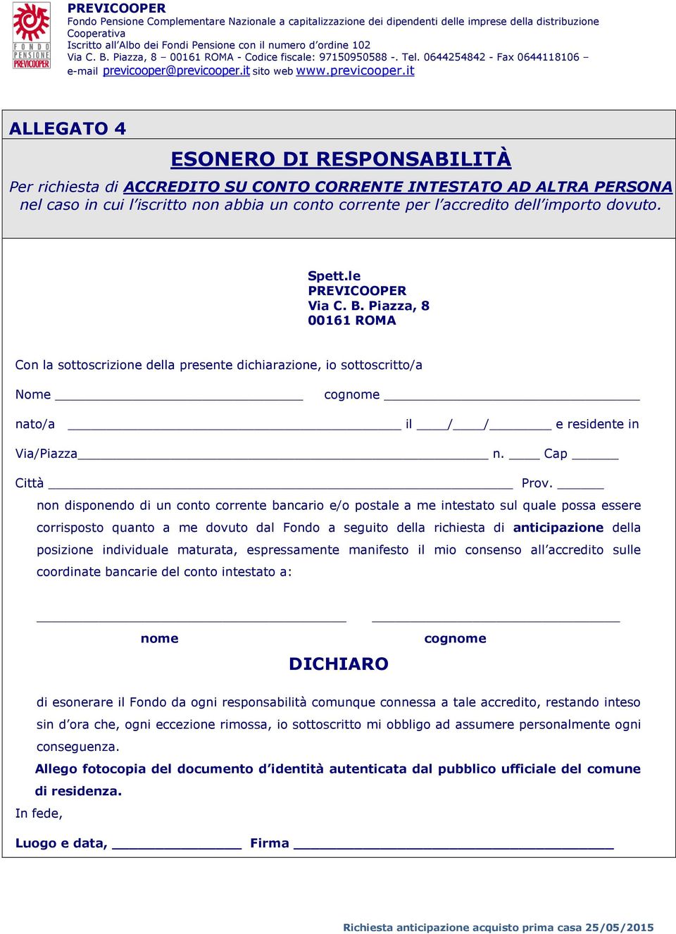 non disponendo di un conto corrente bancario e/o postale a me intestato sul quale possa essere corrisposto quanto a me dovuto dal Fondo a seguito della richiesta di anticipazione della posizione