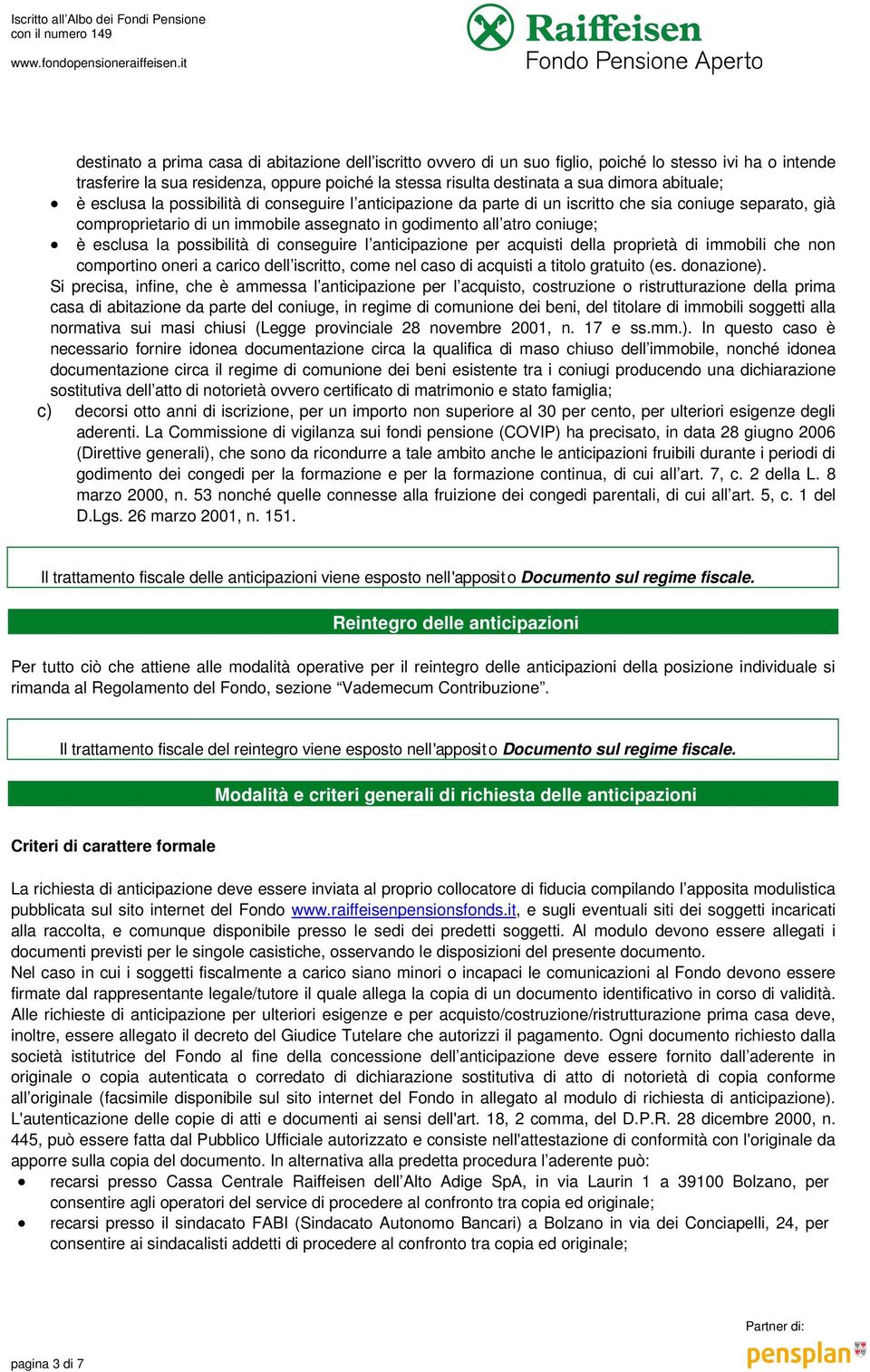 esclusa la possibilità di conseguire l anticipazione per acquisti della proprietà di immobili che non comportino oneri a carico dell iscritto, come nel caso di acquisti a titolo gratuito (es.