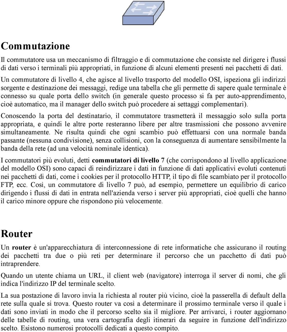 Un commutatore di livello 4, che agisce al livello trasporto del modello OSI, ispeziona gli indirizzi sorgente e destinazione dei messaggi, redige una tabella che gli permette di sapere quale