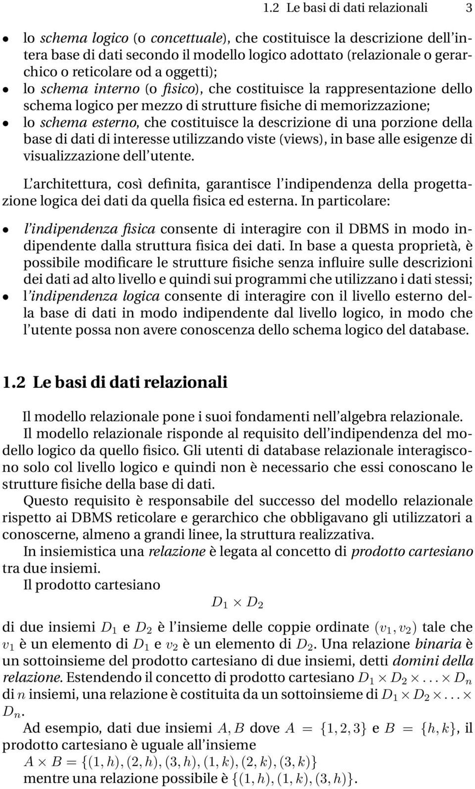 descrizione di una porzione della base di dati di interesse utilizzando viste (views), in base alle esigenze di visualizzazione dell utente.