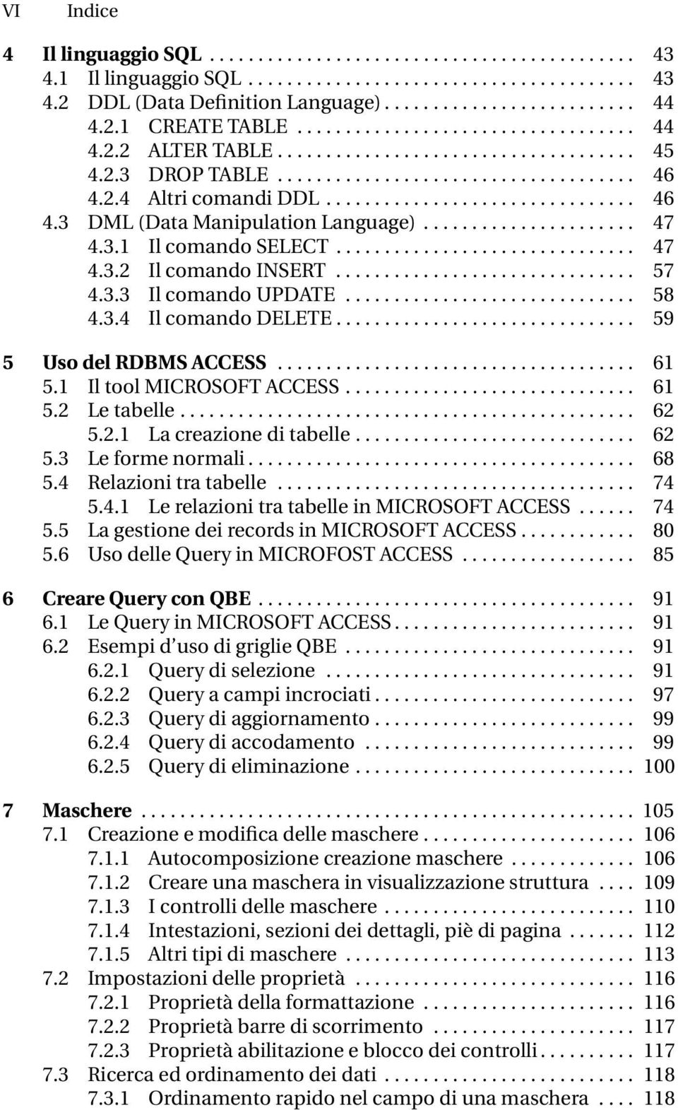 ........ 59 5 Uso del RDBMS ACCESS... 61 5.1 IltoolMICROSOFTACCESS... 61 5.2 Letabelle... 62 5.2.1 Lacreazioneditabelle... 62 5.3 Leformenormali... 68 5.4 