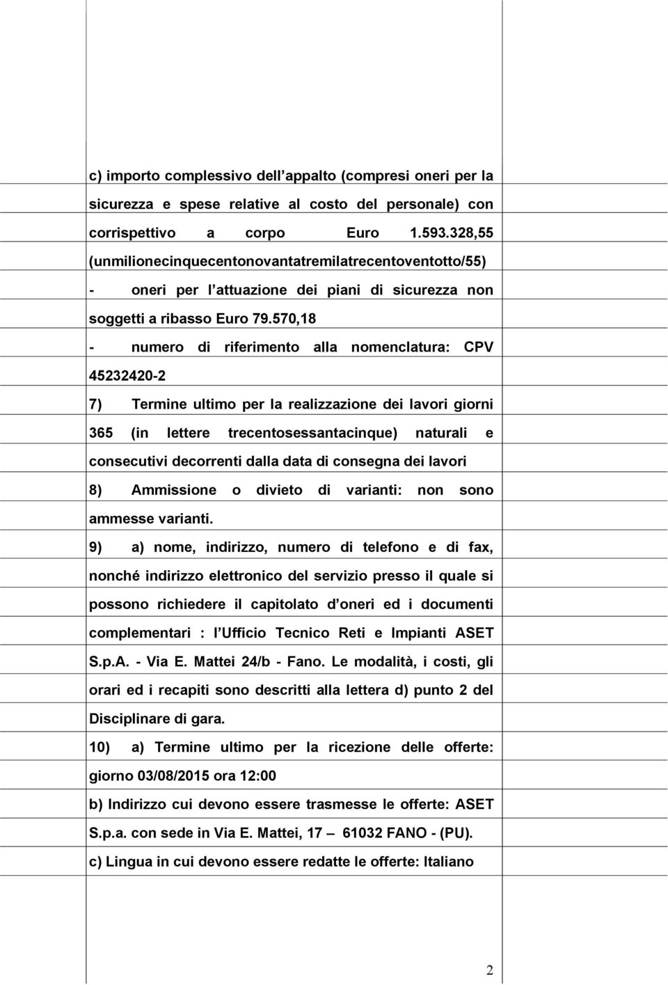 570,18 - numero di riferimento alla nomenclatura: CPV 45232420-2 7) Termine ultimo per la realizzazione dei lavori giorni 365 (in lettere trecentosessantacinque) naturali e consecutivi decorrenti