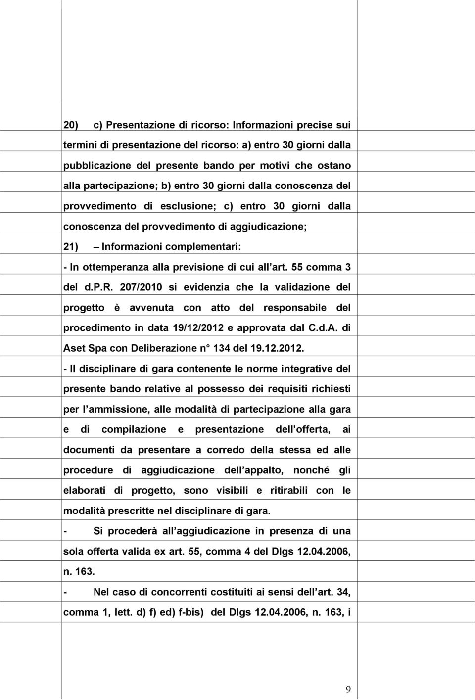 previsione di cui all art. 55 comma 3 del d.p.r. 207/2010 si evidenzia che la validazione del progetto è avvenuta con atto del responsabile del procedimento in data 19/12/2012 e approvata dal C.d.A.