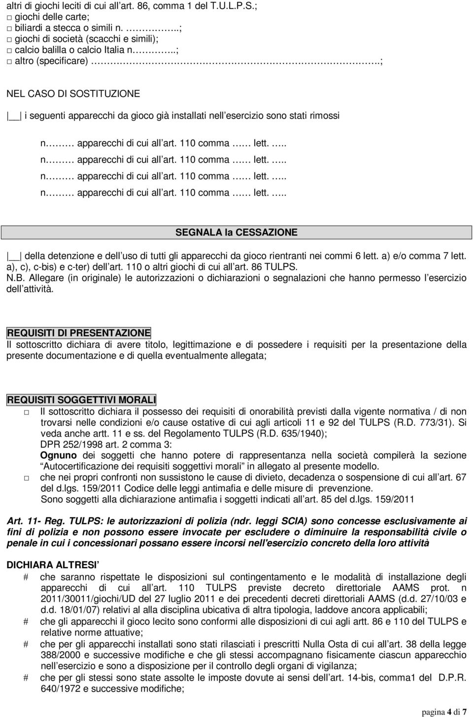 ; NEL CASO DI SOSTITUZIONE i seguenti apparecchi da gioco già installati nell esercizio sono stati rimossi SEGNALA la CESSAZIONE della detenzione e dell uso di tutti gli apparecchi da gioco