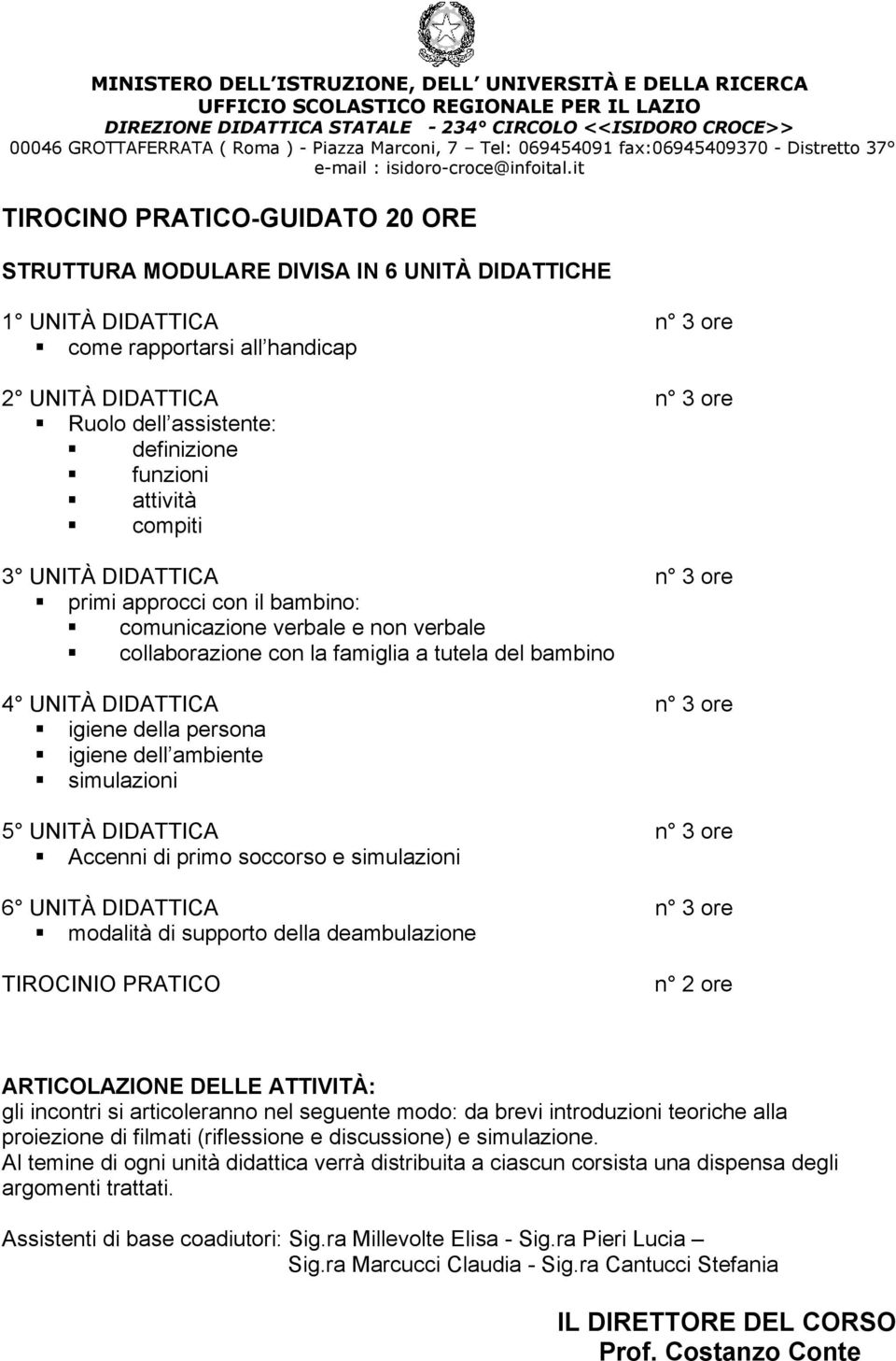 igiene della persona igiene dell ambiente simulazioni 5 UNITÀ DIDATTICA n 3 ore Accenni di primo soccorso e simulazioni 6 UNITÀ DIDATTICA n 3 ore modalità di supporto della deambulazione TIROCINIO