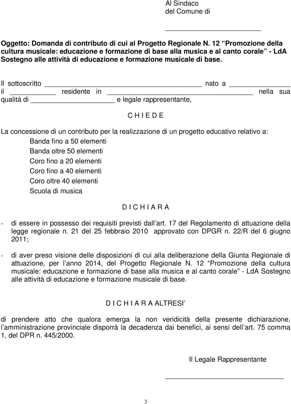 Il sottoscritto nato a il residente in nella sua qualità di e legale rappresentante, C H I E D E La concessione di un contributo per la realizzazione di un progetto educativo relativo a: Banda fino a