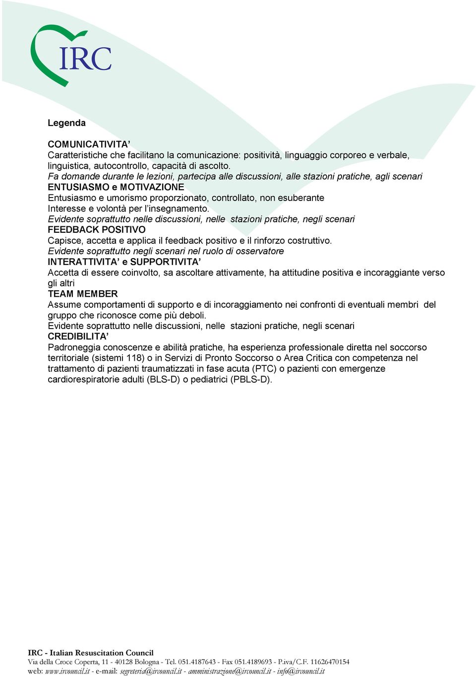 volontà per l insegnamento. Evidente soprattutto nelle discussioni, nelle stazioni pratiche, negli scenari FEEDBACK POSITIVO Capisce, accetta e applica il feedback positivo e il rinforzo costruttivo.