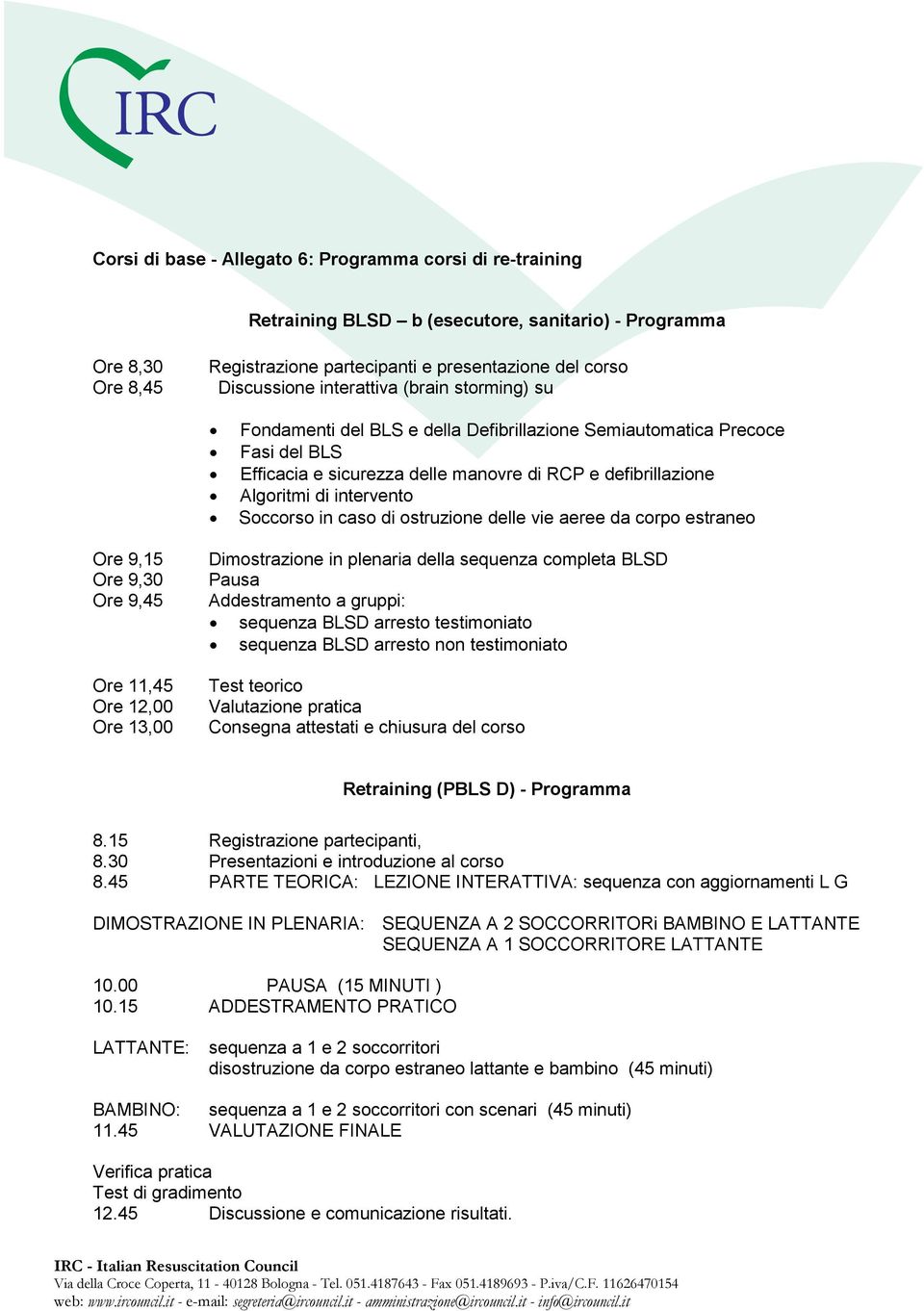 Soccorso in caso di ostruzione delle vie aeree da corpo estraneo Ore 9,15 Ore 9,30 Ore 9,45 Ore 11,45 Ore 12,00 Ore 13,00 Dimostrazione in plenaria della sequenza completa BLSD Pausa Addestramento a