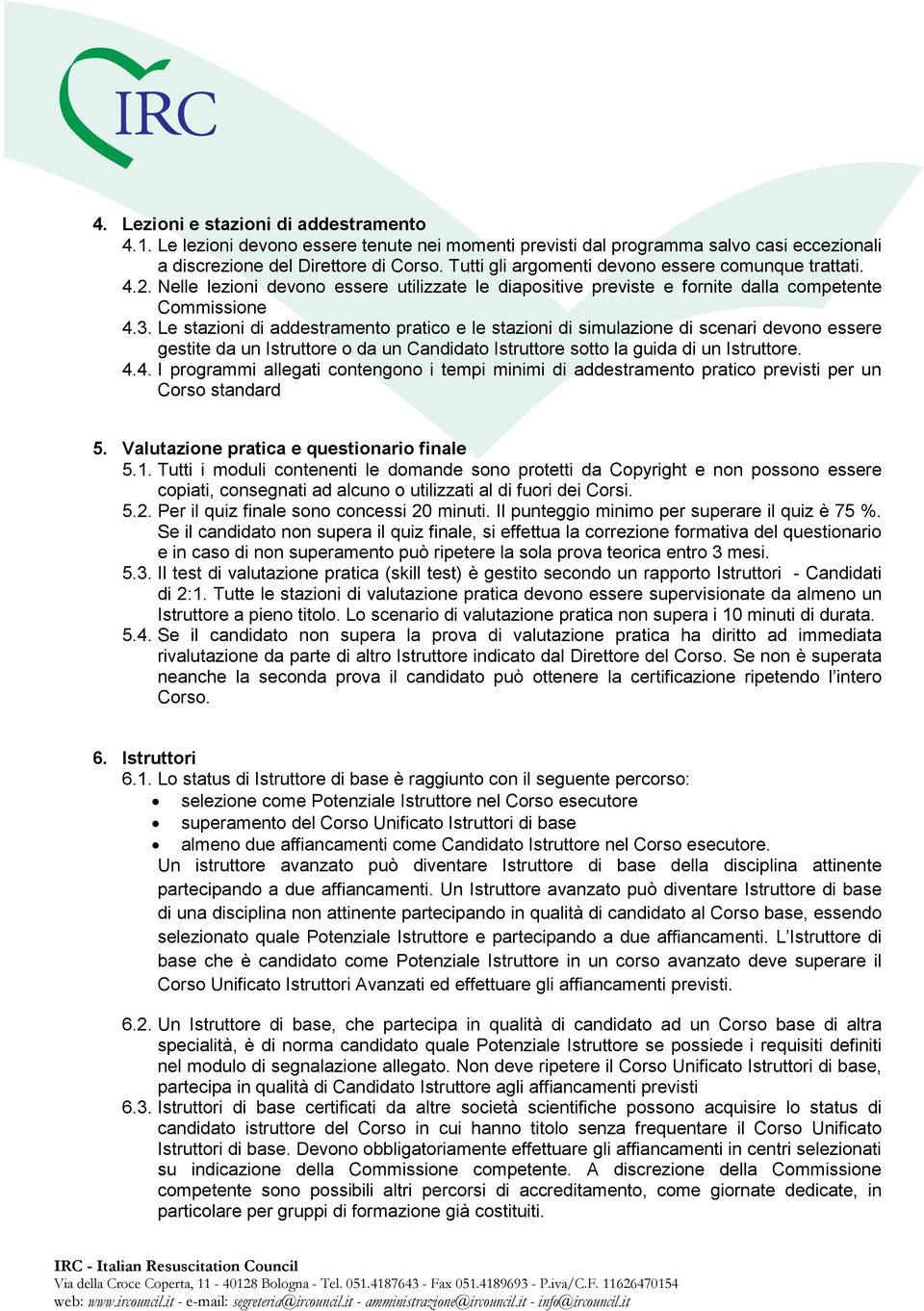 Le stazioni di addestramento pratico e le stazioni di simulazione di scenari devono essere gestite da un Istruttore o da un Candidato Istruttore sotto la guida di un Istruttore. 4.