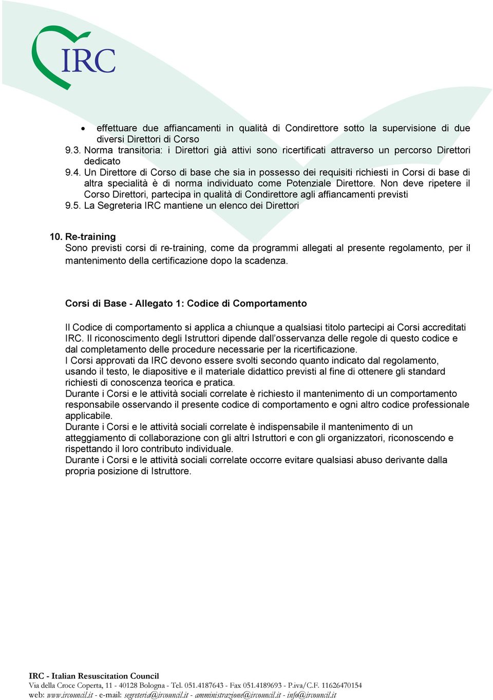 Un Direttore di Corso di base che sia in possesso dei requisiti richiesti in Corsi di base di altra specialità è di norma individuato come Potenziale Direttore.