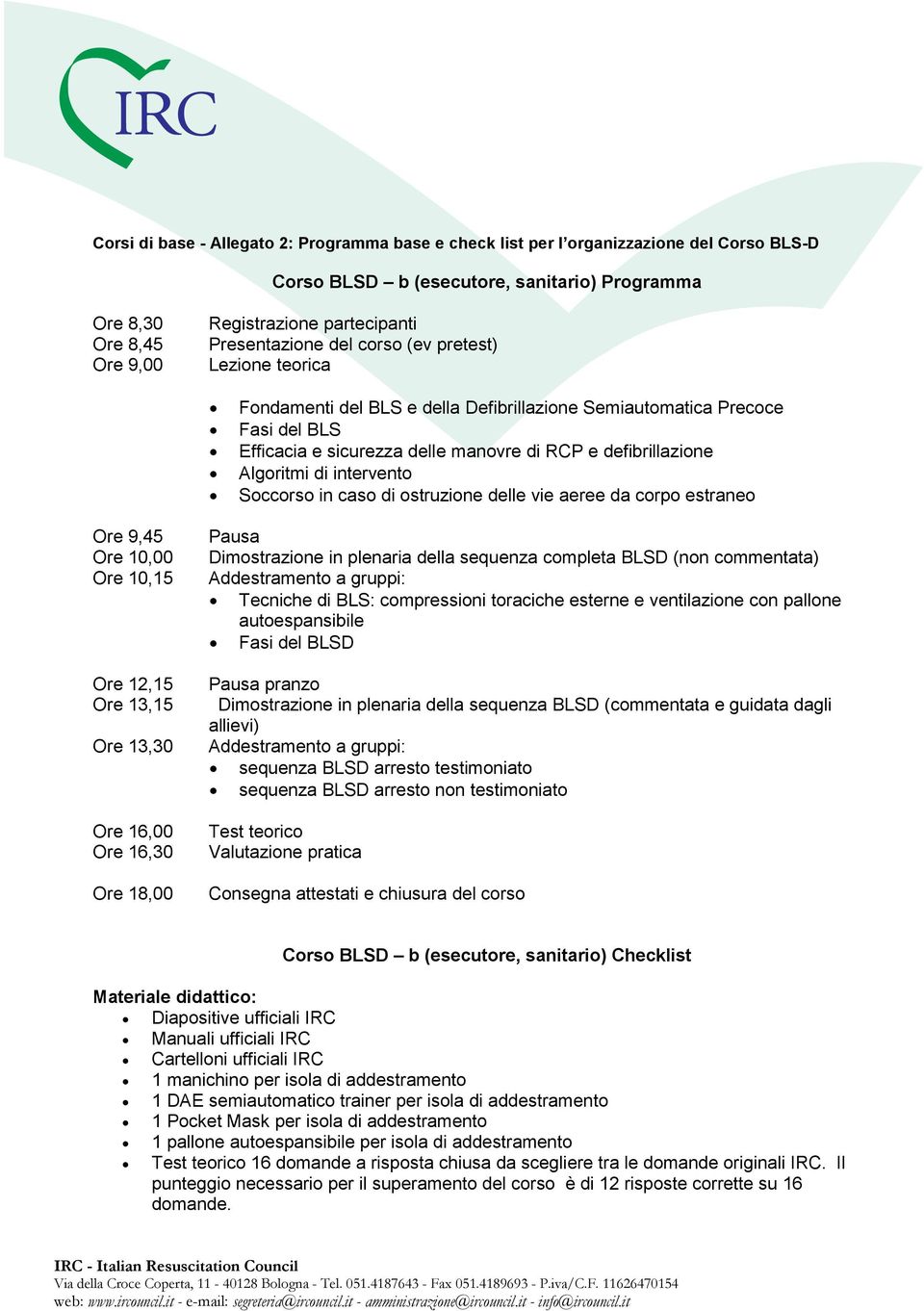 Algoritmi di intervento Soccorso in caso di ostruzione delle vie aeree da corpo estraneo Ore 9,45 Ore 10,00 Ore 10,15 Ore 12,15 Ore 13,15 Ore 13,30 Ore 16,00 Ore 16,30 Ore 18,00 Pausa Dimostrazione