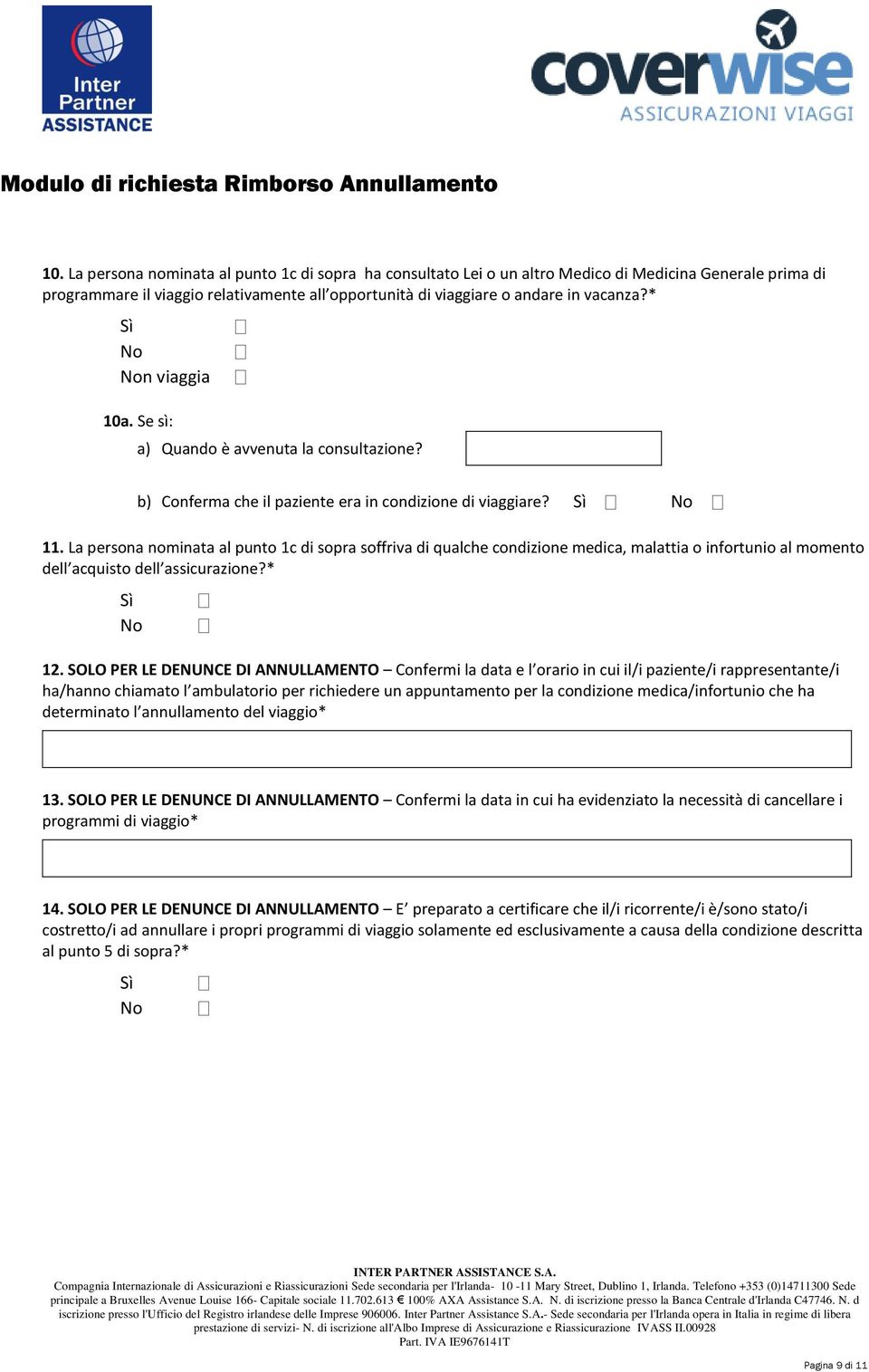 La persona nominata al punto 1c di sopra soffriva di qualche condizione medica, malattia o infortunio al momento dell acquisto dell assicurazione?* 12.