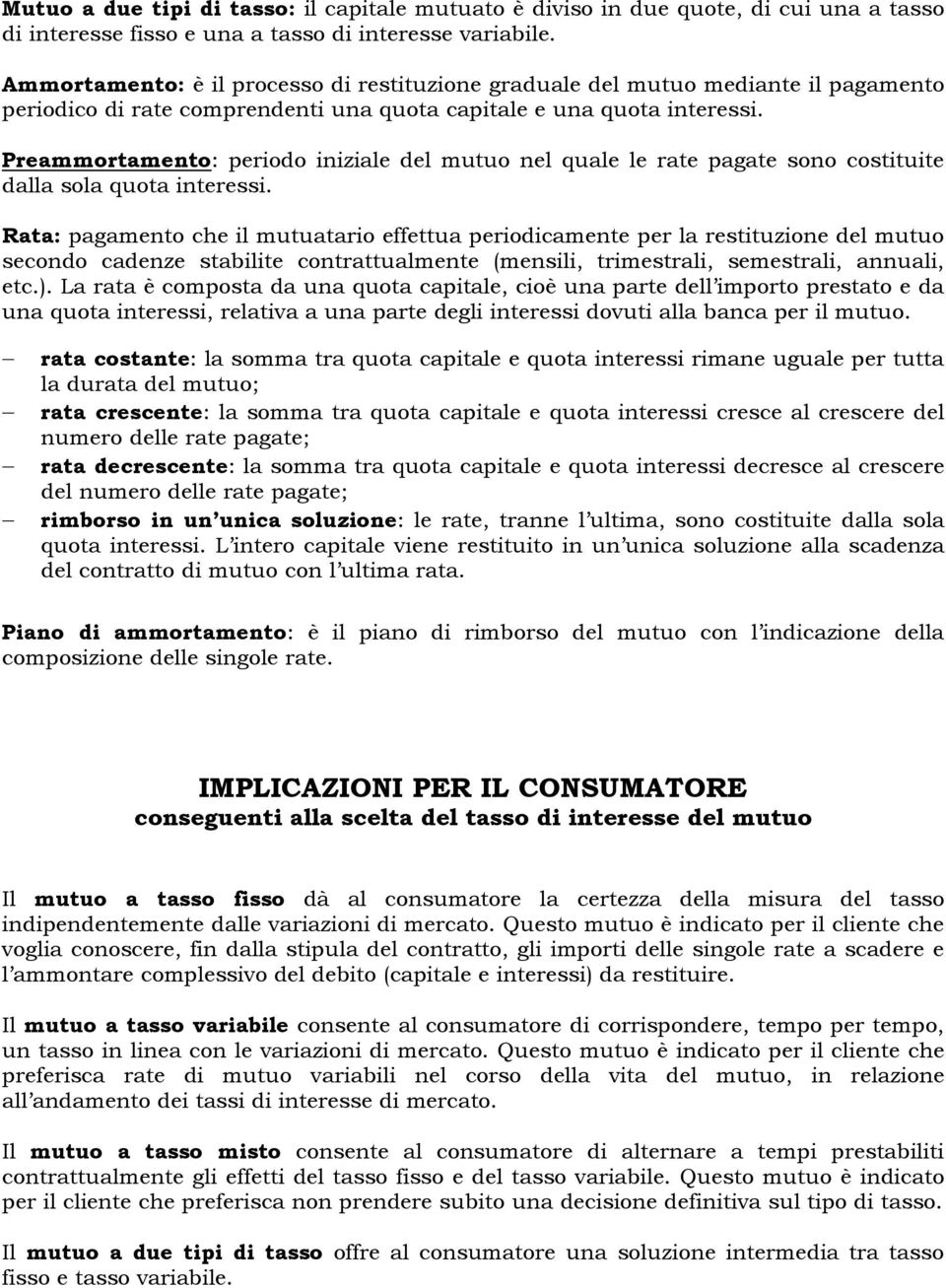 Preammortamento: periodo iniziale del mutuo nel quale le rate pagate sono costituite dalla sola quota interessi.