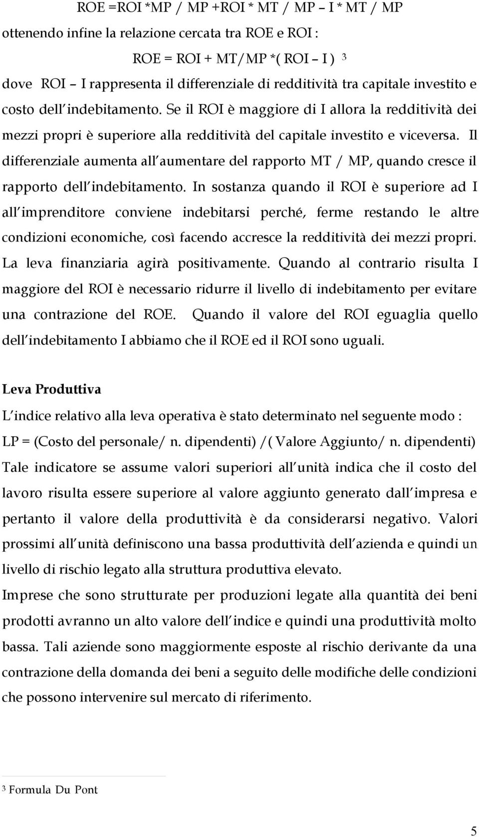 Il differenziale aumenta all aumentare del rapporto MT / MP, quando cresce il rapporto dell indebitamento.