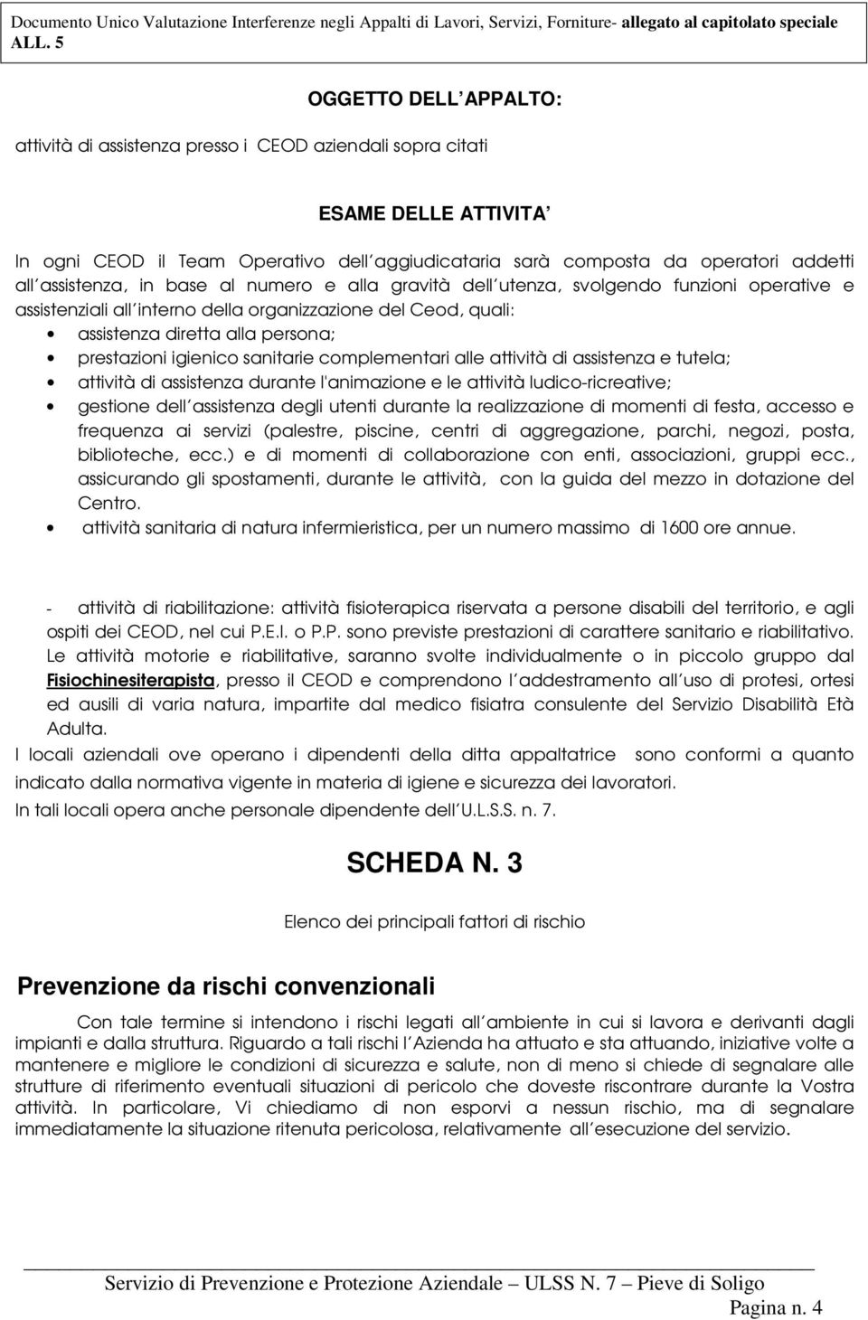 igienico sanitarie complementari alle attività di assistenza e tutela; attività di assistenza durante l'animazione e le attività ludico-ricreative; gestione dell assistenza degli utenti durante la