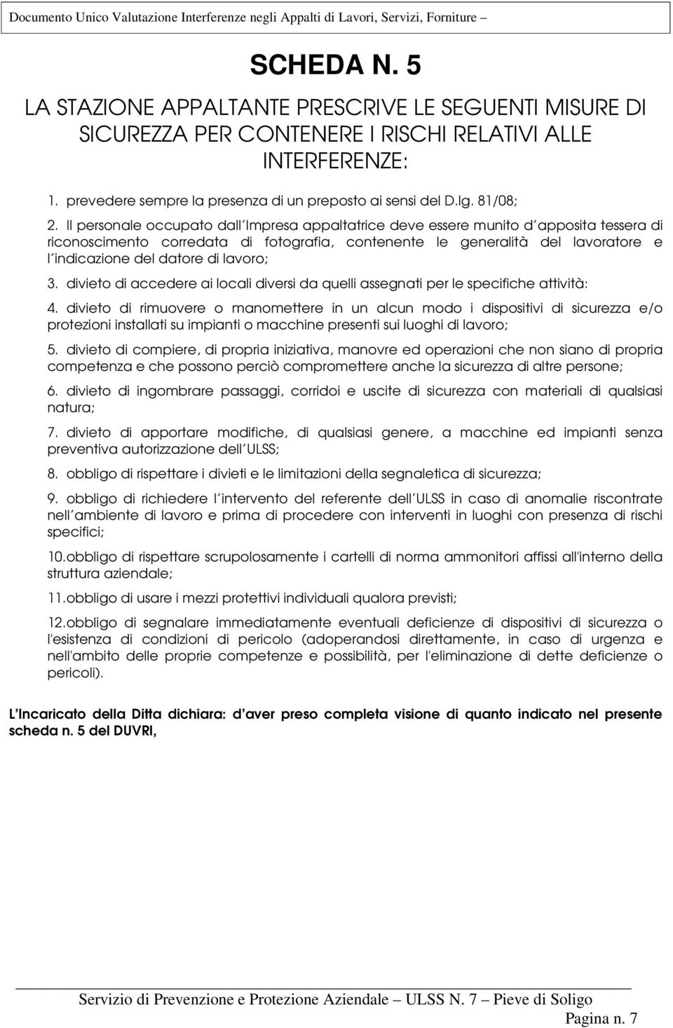 Il personale occupato dall Impresa appaltatrice deve essere munito d apposita tessera di riconoscimento corredata di fotografia, contenente le generalità del lavoratore e l indicazione del datore di