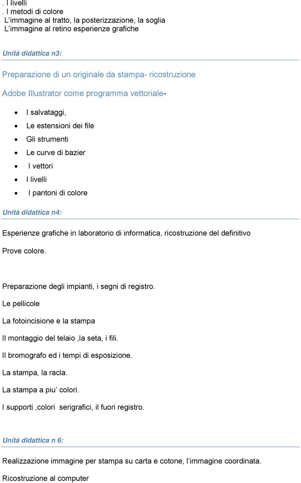 Illustrator come programma vettoriale- I salvataggi, Le estensioni dei file Gli strumenti Le curve di bazier I vettori I livelli I pantoni di colore Unità didattica n4: Esperienze grafiche in