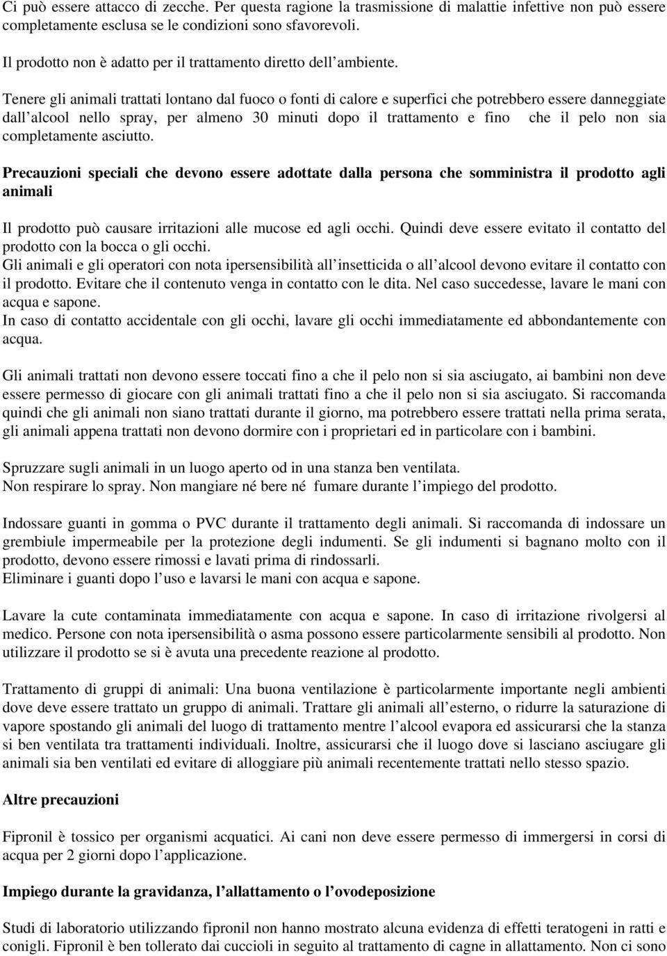 Tenere gli animali trattati lontano dal fuoco o fonti di calore e superfici che potrebbero essere danneggiate dall alcool nello spray, per almeno 30 minuti dopo il trattamento e fino che il pelo non