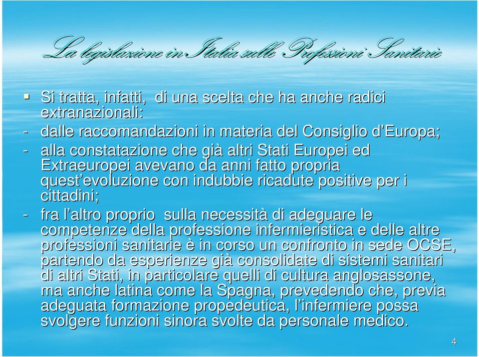 professione infermieristica e delle altre professioni sanitarie è in corso un confronto in sede OCSE, partendo da esperienze già consolidate di sistemi sanitari di altri Stati, in