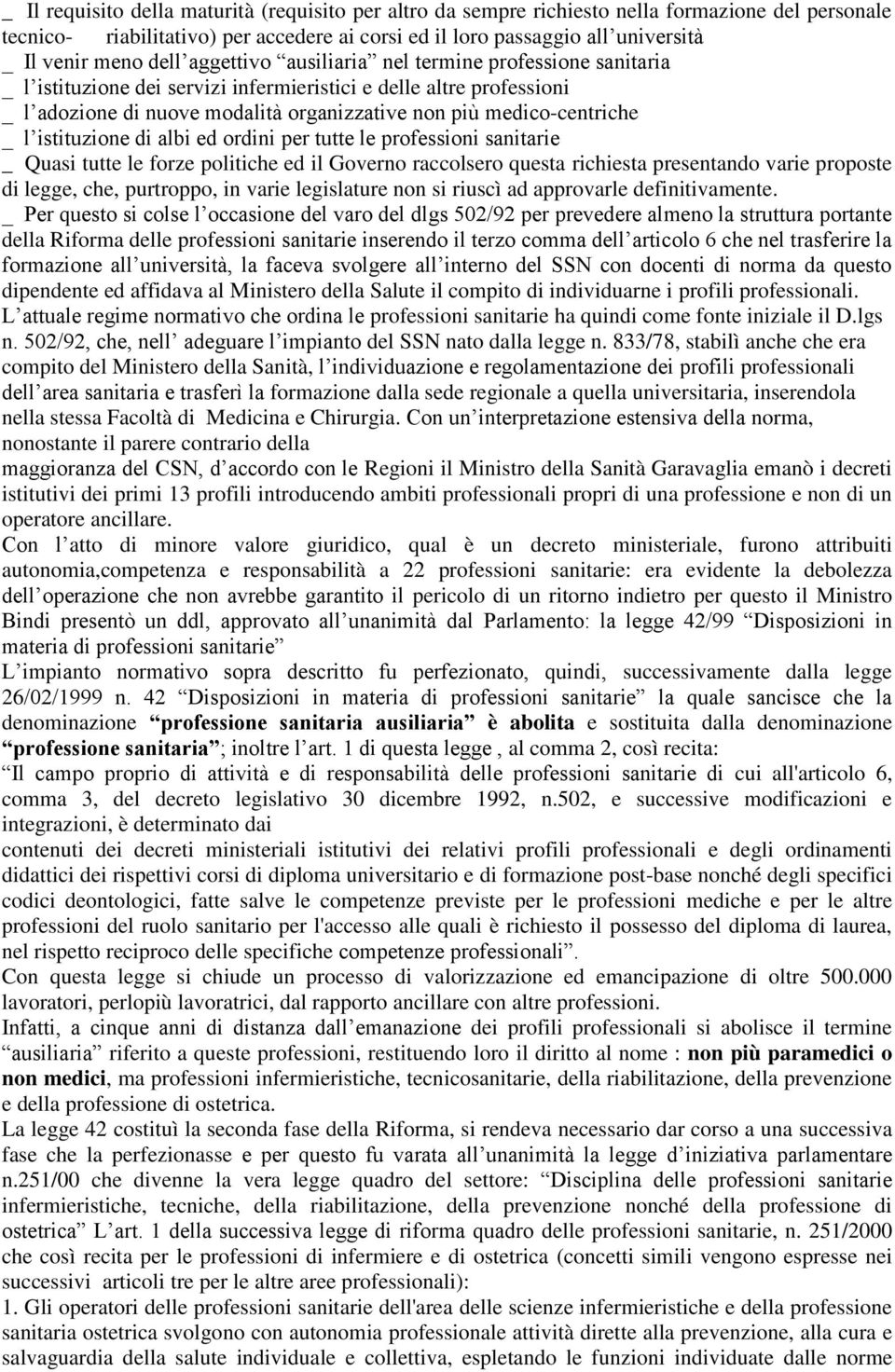 _ l istituzione di albi ed ordini per tutte le professioni sanitarie _ Quasi tutte le forze politiche ed il Governo raccolsero questa richiesta presentando varie proposte di legge, che, purtroppo, in