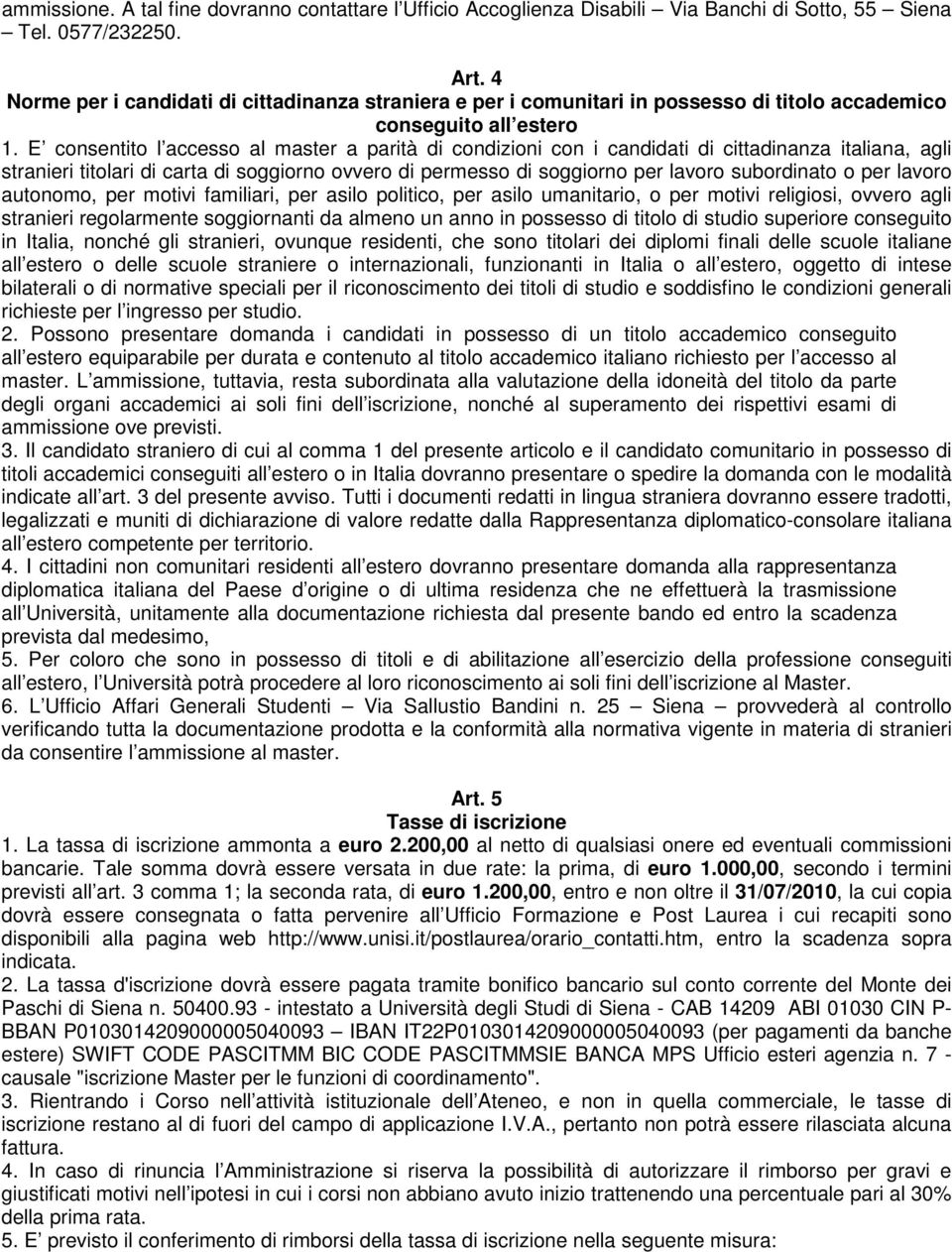 E consentito l accesso al master a parità di condizioni con i candidati di cittadinanza italiana, agli stranieri titolari di carta di soggiorno ovvero di permesso di soggiorno per lavoro subordinato