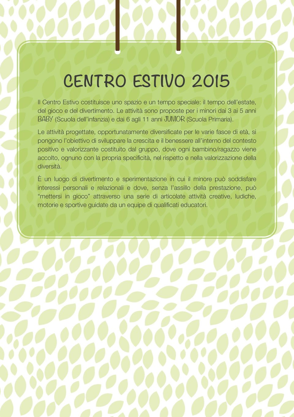 Le attività progettate, opportunatamente diversificate per le varie fasce di età, si pongono l obiettivo di sviluppare la crescita e il benessere all interno del contesto positivo e valorizzante