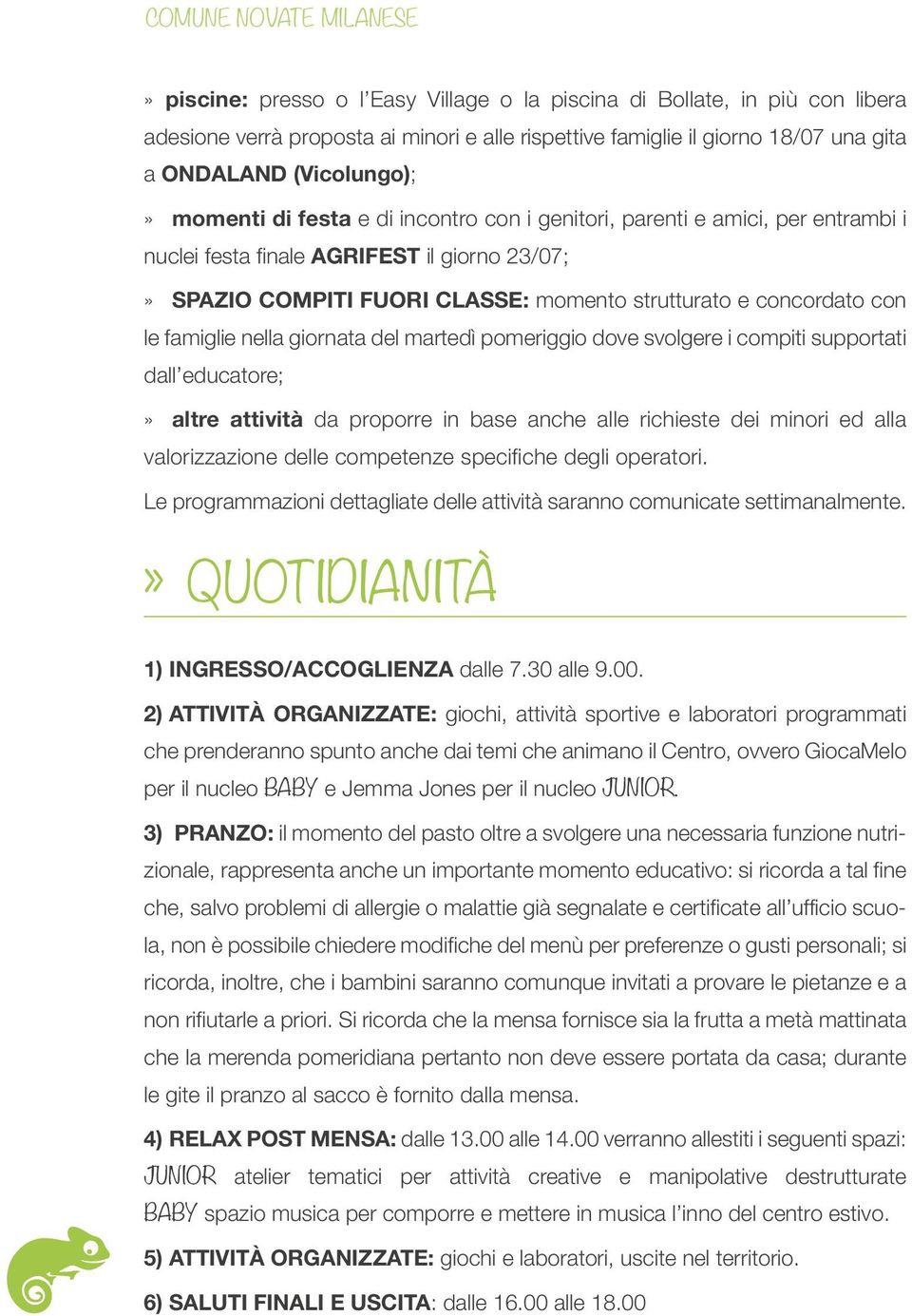 con le famiglie nella giornata del martedì pomeriggio dove svolgere i compiti supportati dall educatore; altre attività da proporre in base anche alle richieste dei minori ed alla valorizzazione