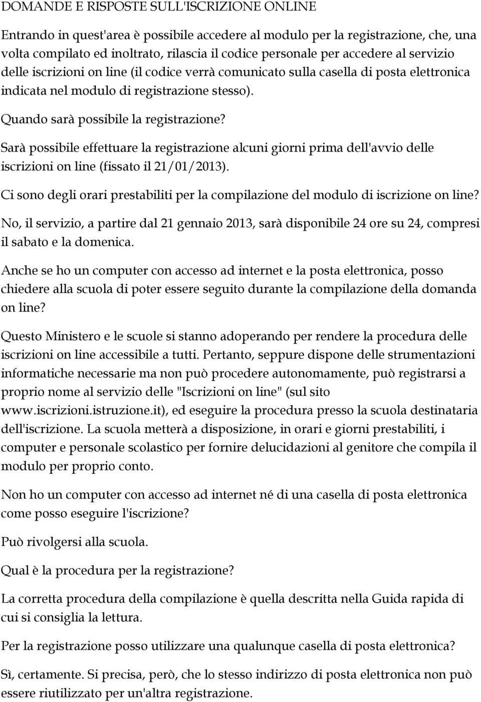 Sarà possibile effettuare la registrazione alcuni giorni prima dell'avvio delle iscrizioni on line (fissato il 21/01/2013).