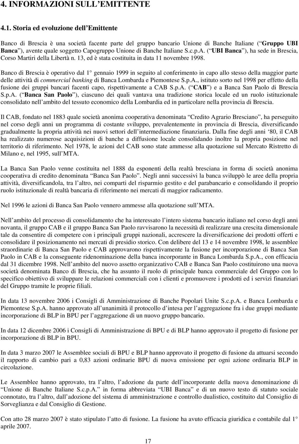 Italiane S.c.p.A. ( UBI Banca ), ha sede in Brescia, Corso Martiri della Libertà n. 13, ed è stata costituita in data 11 novembre 1998.
