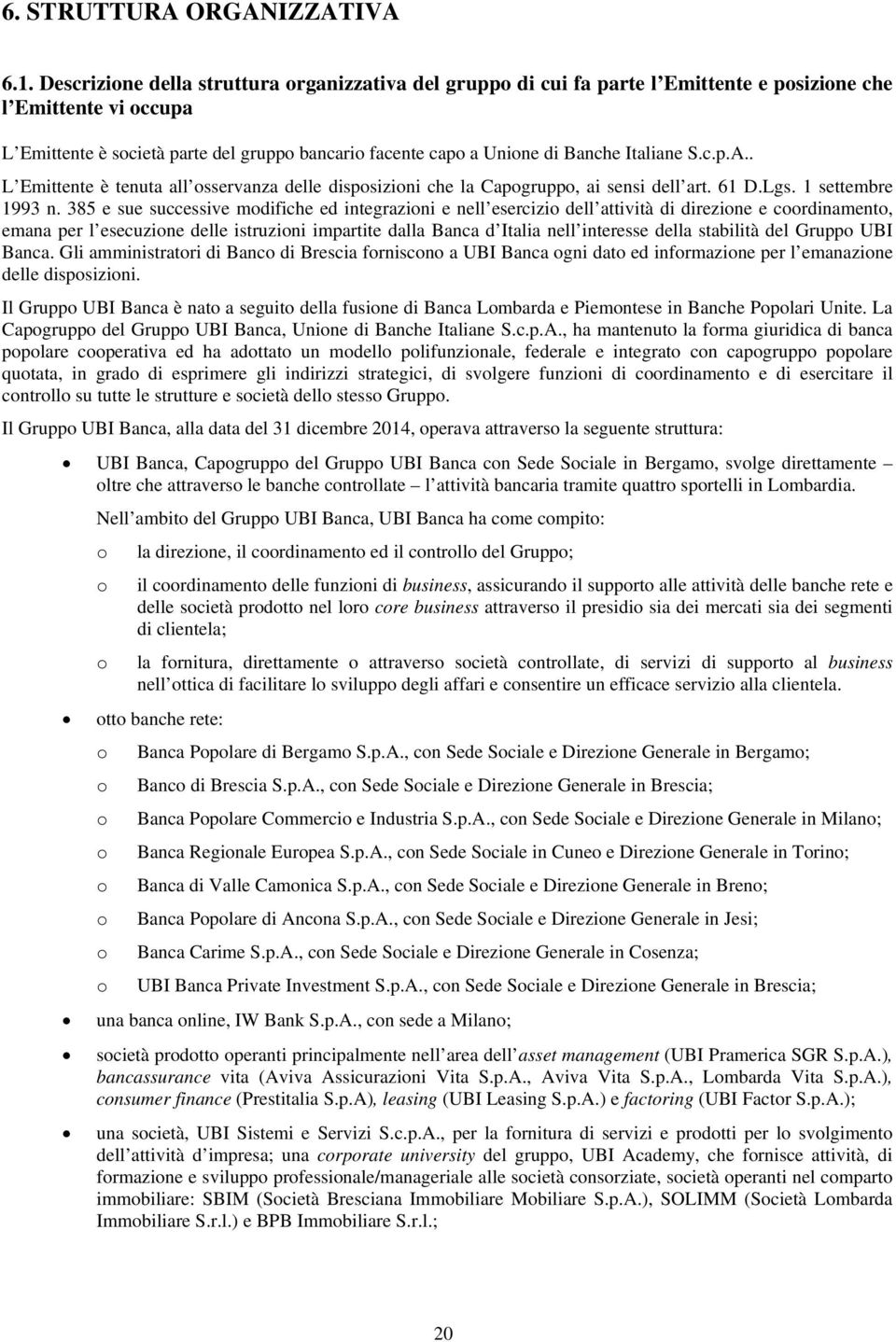 Italiane S.c.p.A.. L Emittente è tenuta all osservanza delle disposizioni che la Capogruppo, ai sensi dell art. 61 D.Lgs. 1 settembre 1993 n.
