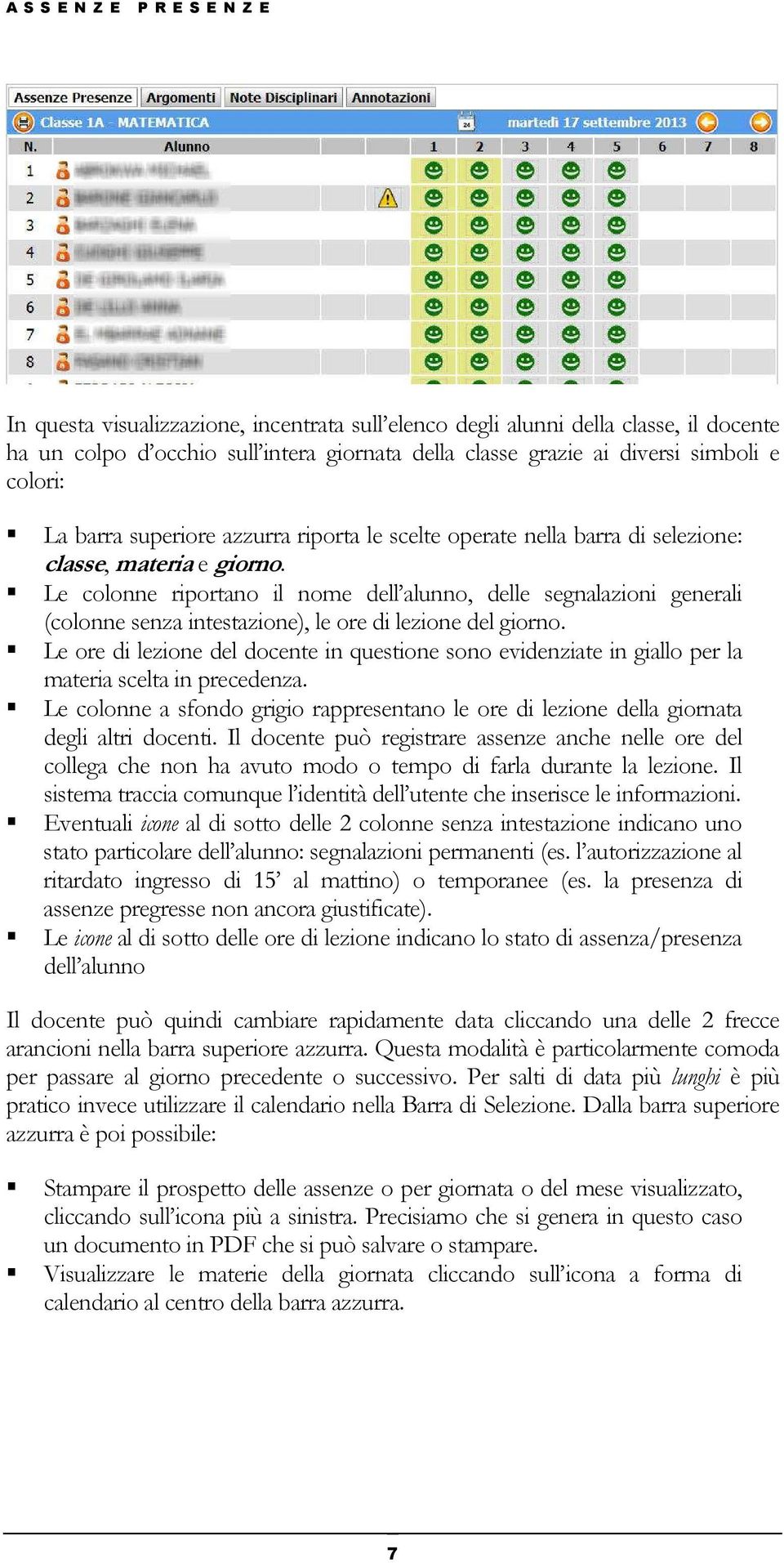 Le colonne riportano il nome dell alunno, delle segnalazioni generali (colonne senza intestazione), le ore di lezione del giorno.