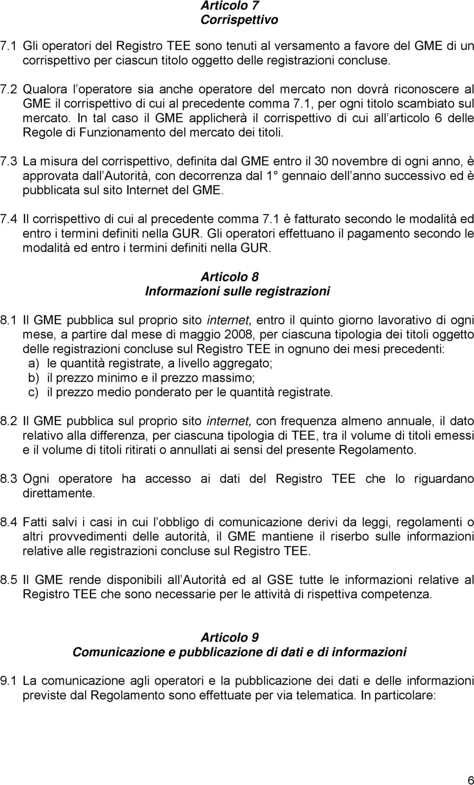 3 La misura del corrispettivo, definita dal GME entro il 30 novembre di ogni anno, è approvata dall Autorità, con decorrenza dal 1 gennaio dell anno successivo ed è pubblicata sul sito Internet del