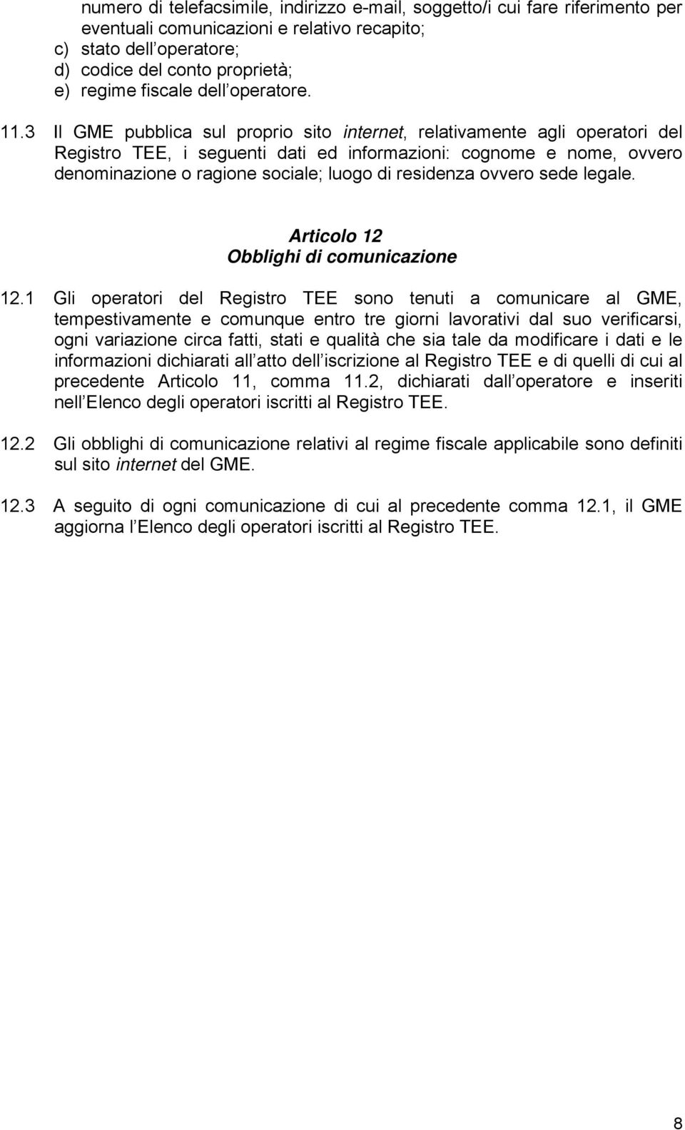 3 Il GME pubblica sul proprio sito internet, relativamente agli operatori del Registro TEE, i seguenti dati ed informazioni: cognome e nome, ovvero denominazione o ragione sociale; luogo di residenza