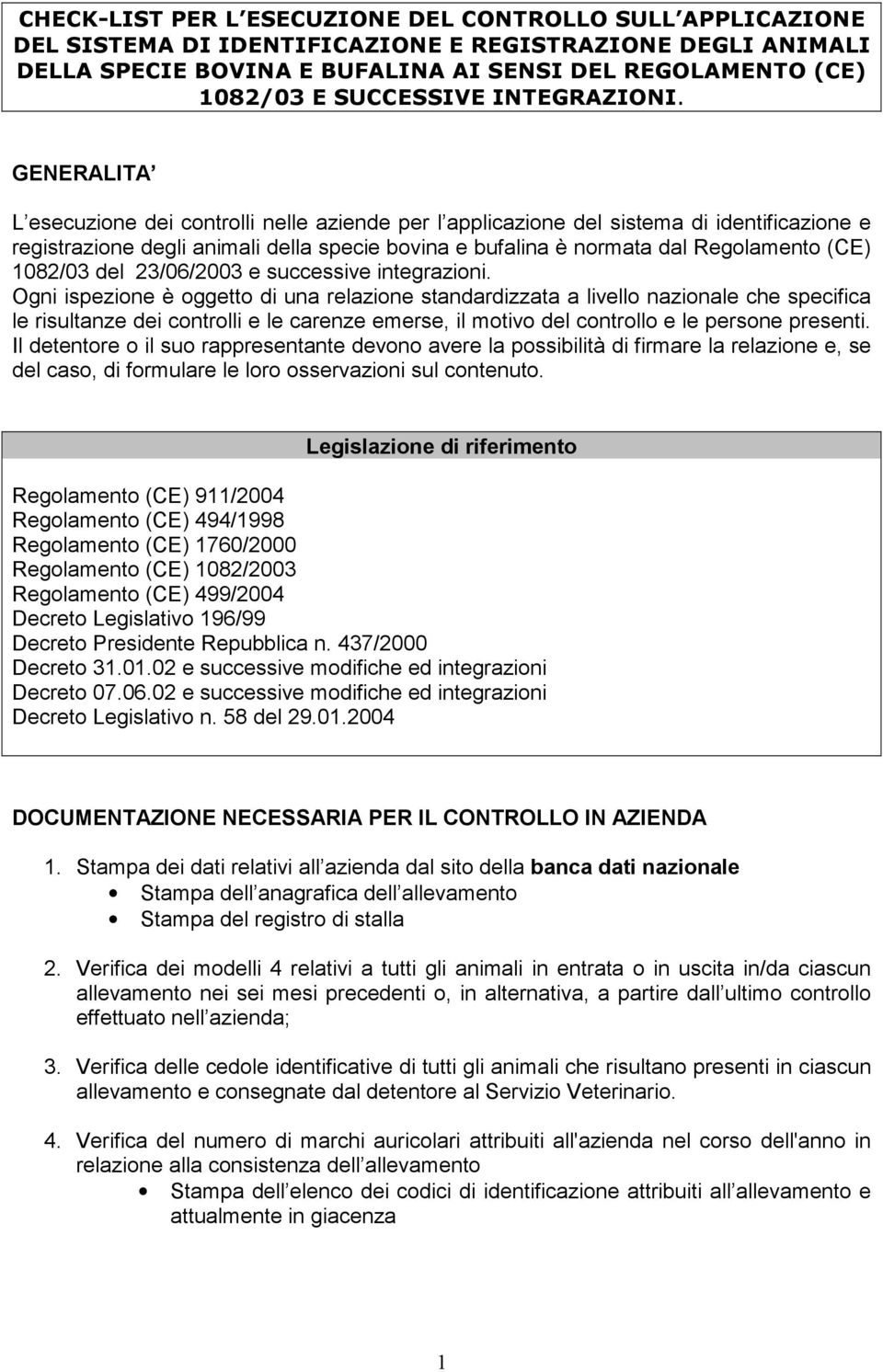 GENERALITA L esecuzione dei controlli nelle aziende per l applicazione del sistema di identificazione e registrazione degli animali della specie bovina e bufalina è normata dal Regolamento (CE)