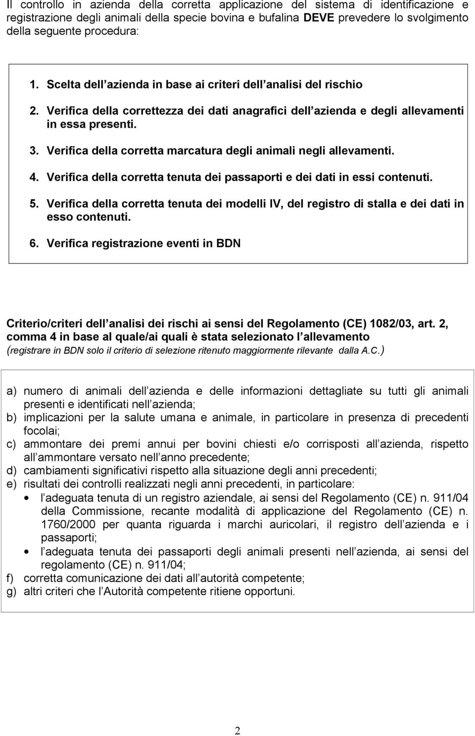 Verifica della corretta marcatura degli animali negli allevamenti. 4. Verifica della corretta tenuta dei passaporti e dei dati in essi contenuti. 5.