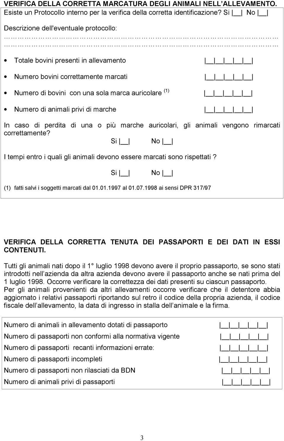 marche In caso di perdita di una o più marche auricolari, gli animali vengono rimarcati correttamente? Si No I tempi entro i quali gli animali devono essere marcati sono rispettati?