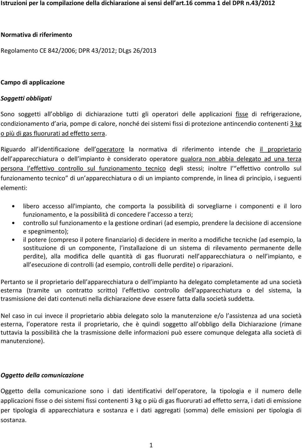 applicazioni fisse di refrigerazione, condizionamento d aria, pompe di calore, nonché dei sistemi fissi di protezione antincendio contenenti 3 kg o più di gas fluorurati ad effetto serra.