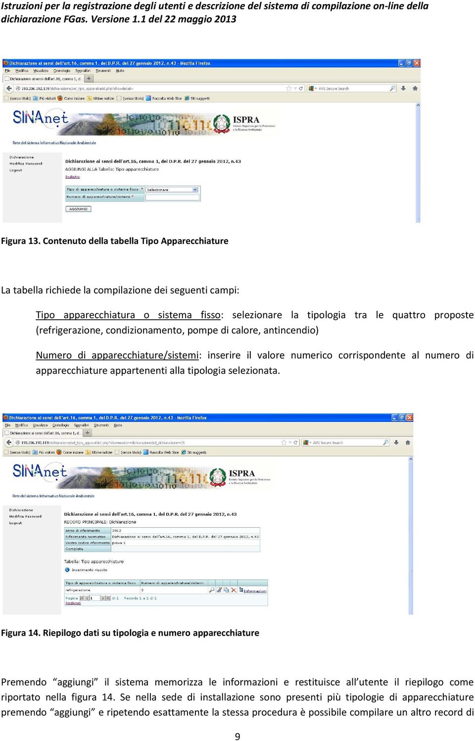 (refrigerazione, condizionamento, pompe di calore, antincendio) Numero di apparecchiature/sistemi: inserire il valore numerico corrispondente al numero di apparecchiature appartenenti alla