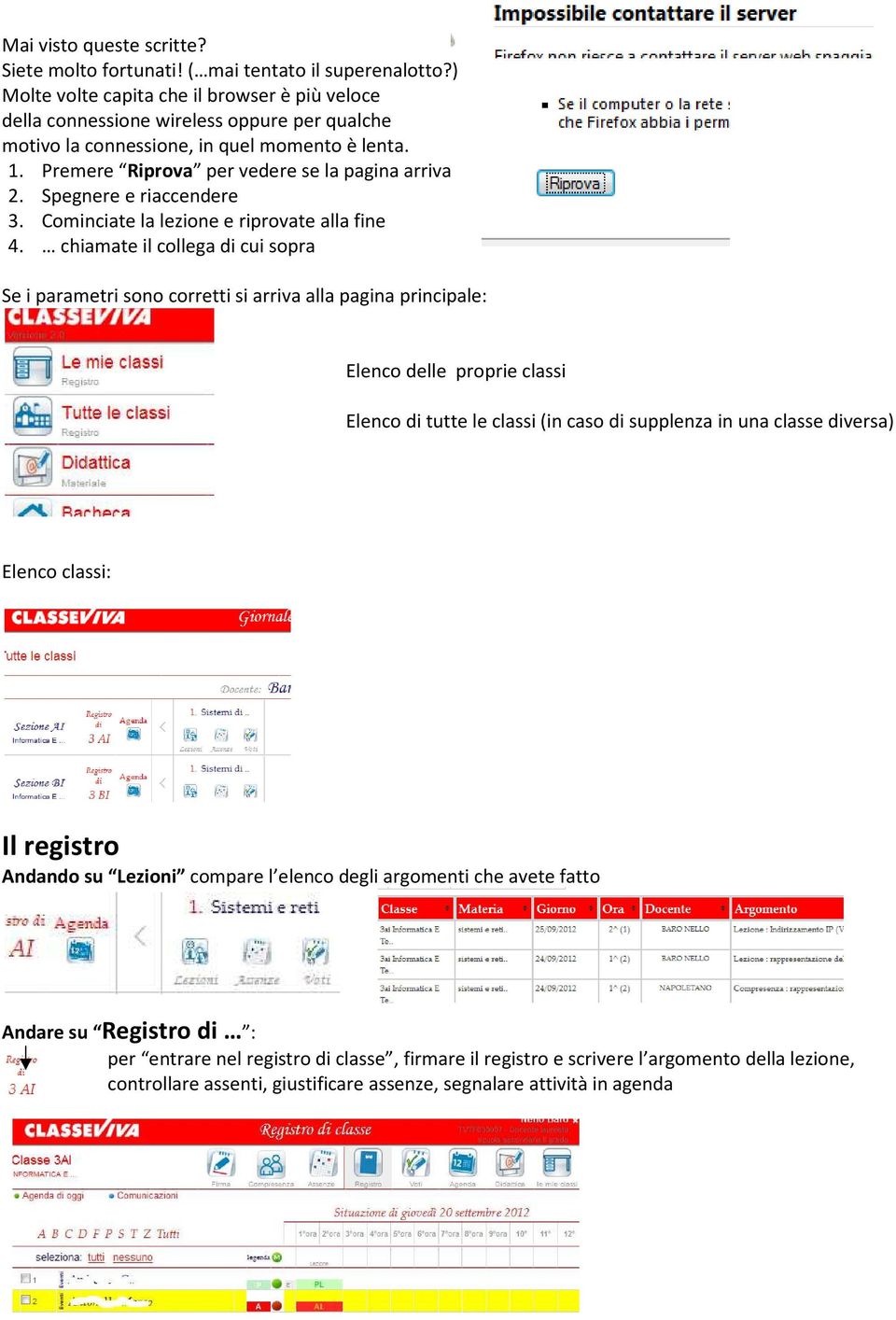 Spegnere e riaccendere 3. Cominciate la lezione e riprovate alla fine 4.