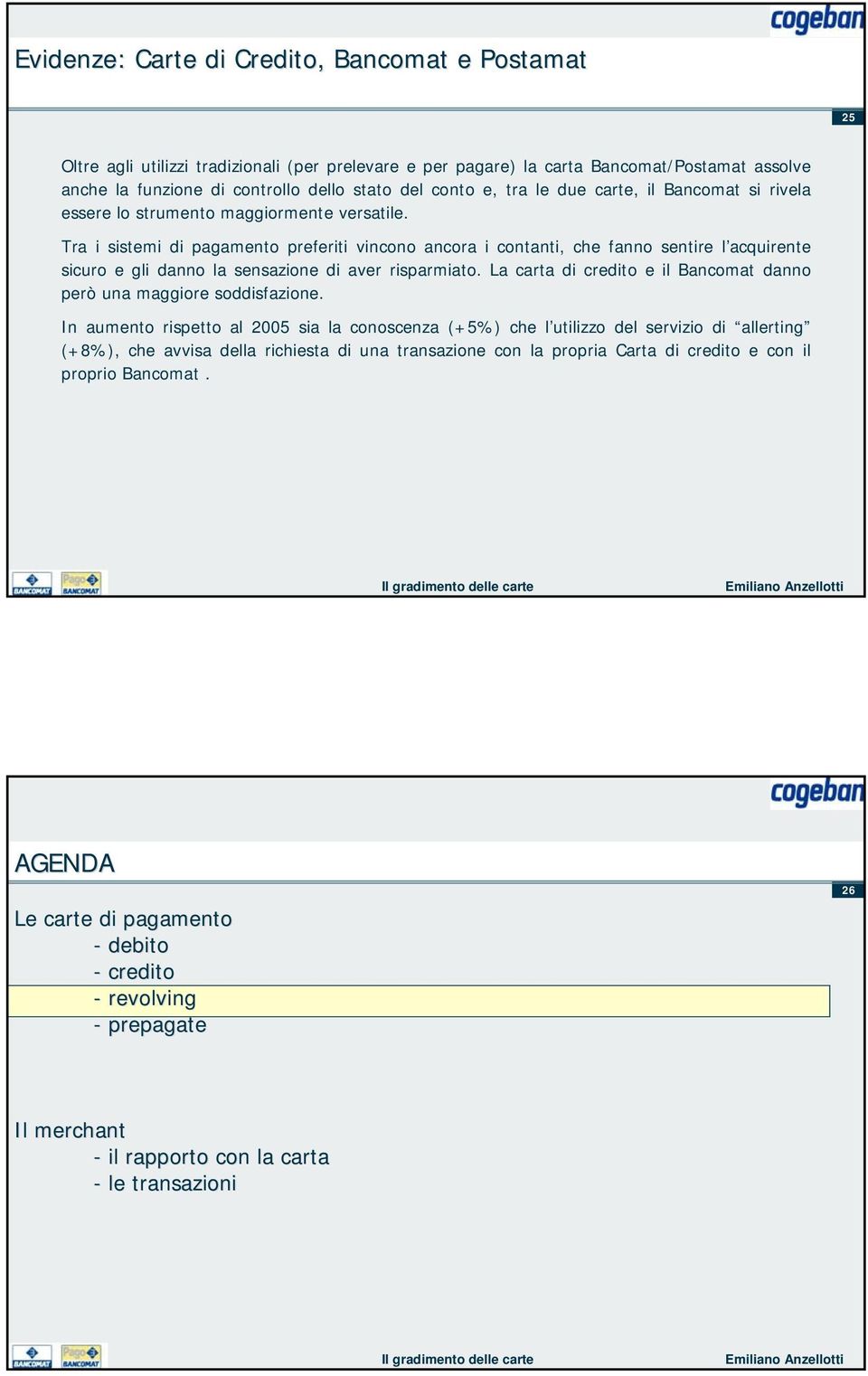 Tra i sistemi di pagamento preferiti vincono ancora i contanti, che fanno sentire l acquirente sicuro e gli danno la sensazione di aver risparmiato.