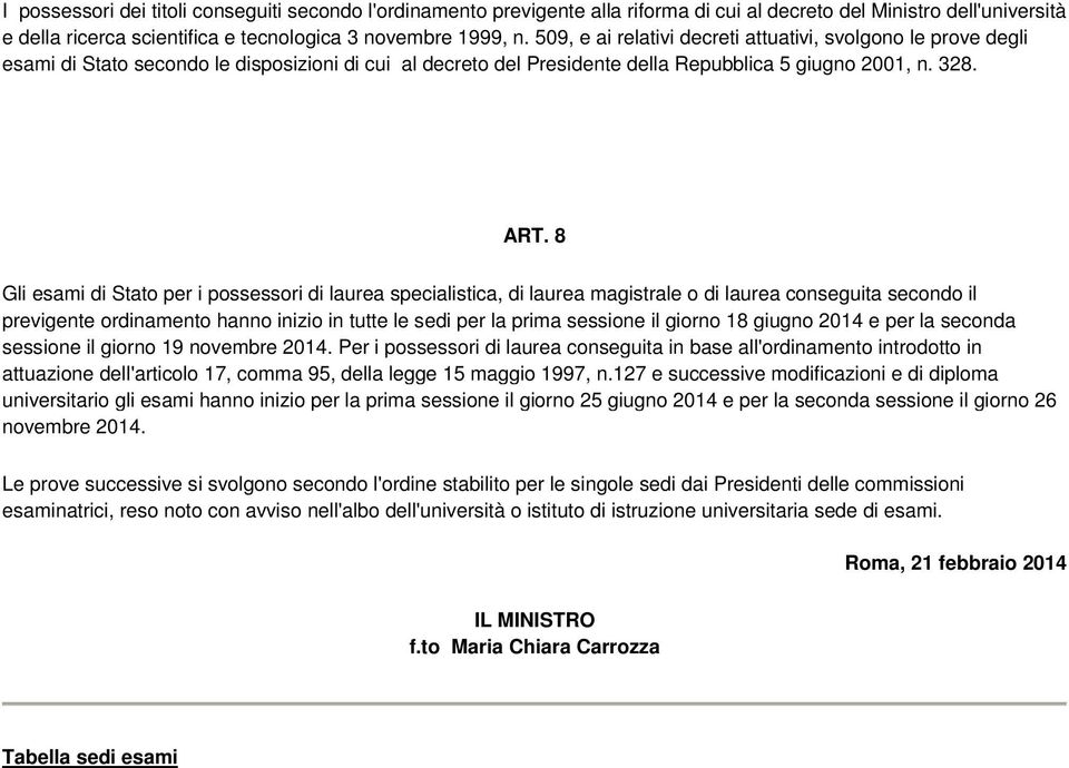 8 Gli esami di Stato per i possessori di laurea specialistica, di laurea magistrale o di laurea conseguita secondo il previgente ordinamento hanno inizio in tutte le sedi per la prima sessione il