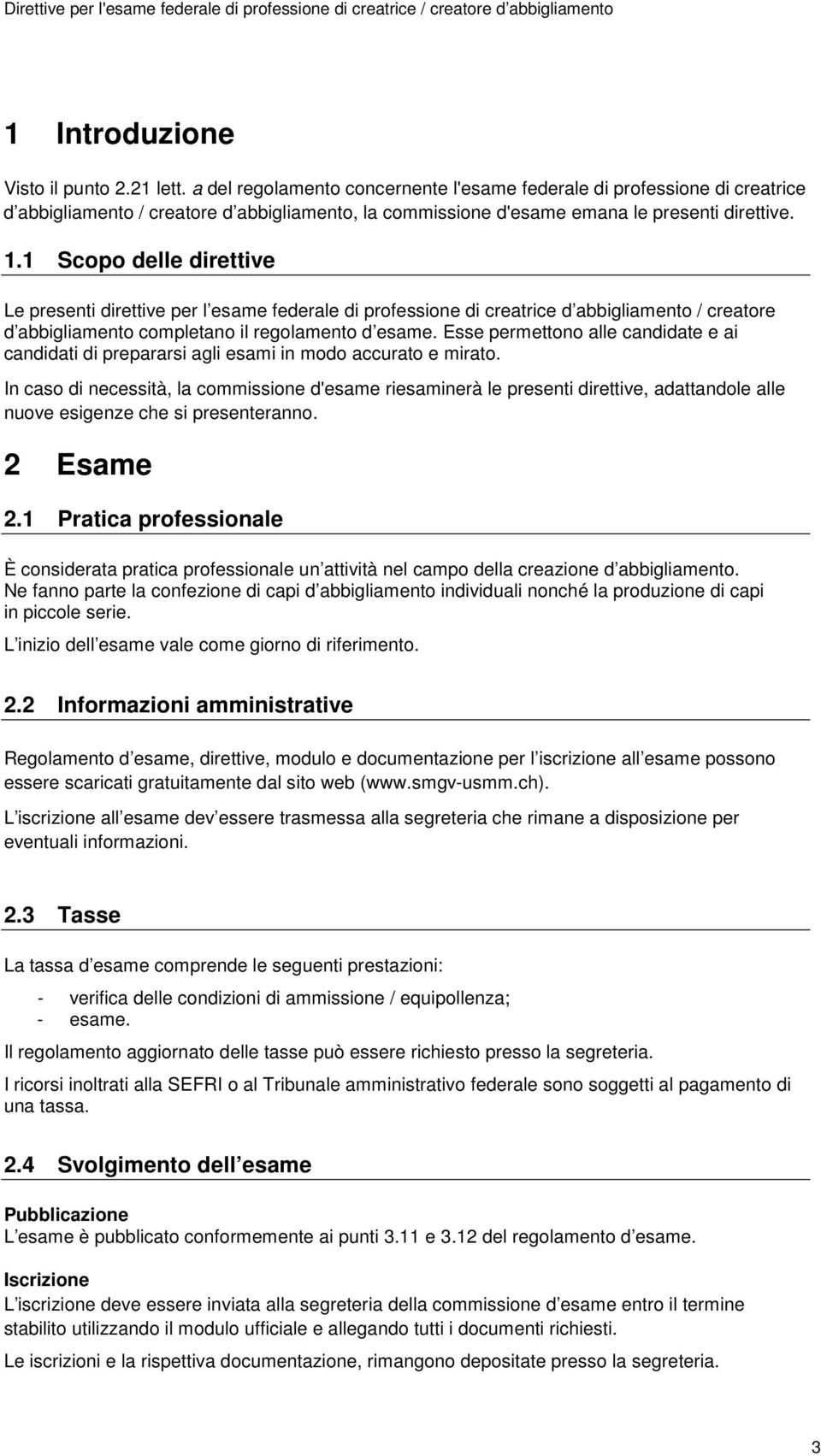 1 Scopo delle direttive Le presenti direttive per l esame federale di professione di creatrice d abbigliamento / creatore d abbigliamento completano il regolamento d esame.