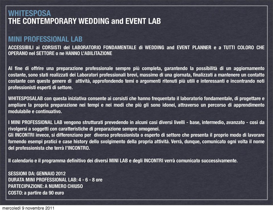 finalizzati a mantenere un contatto costante con questo genere di attività, approfondendo temi o argomenti ritenuti più utili e interessanti e incontrando noti professionisti esperti di settore.