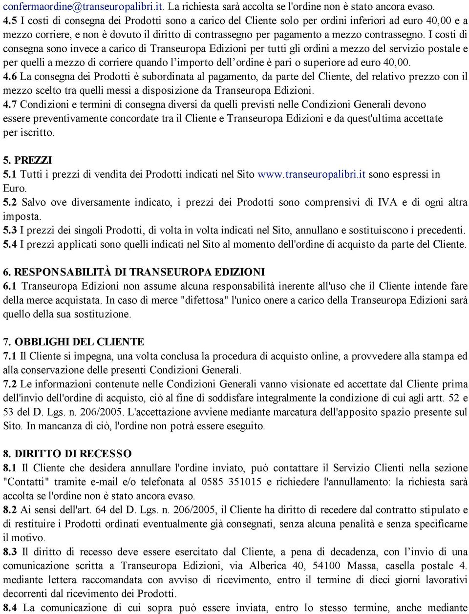 I costi di consegna sono invece a carico di Transeuropa Edizioni per tutti gli ordini a mezzo del servizio postale e per quelli a mezzo di corriere quando l importo dell ordine è pari o superiore ad